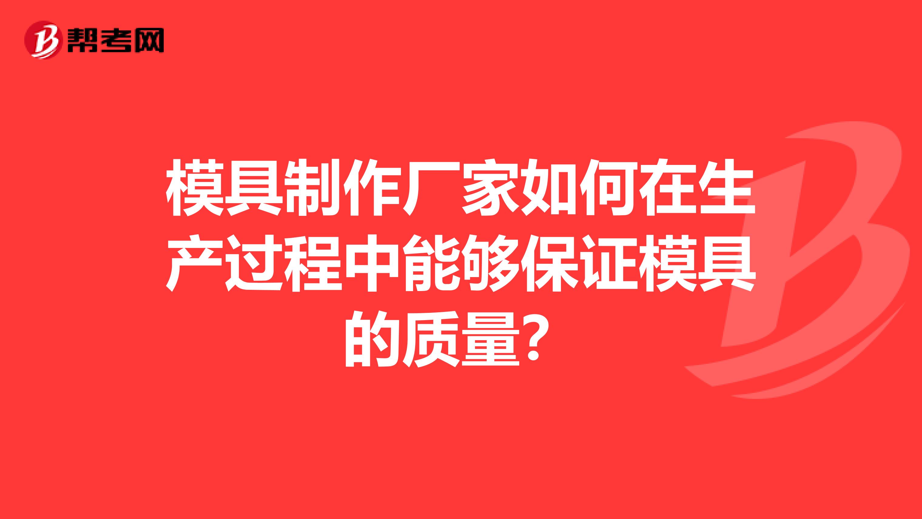 模具制作厂家如何在生产过程中能够保证模具的质量？