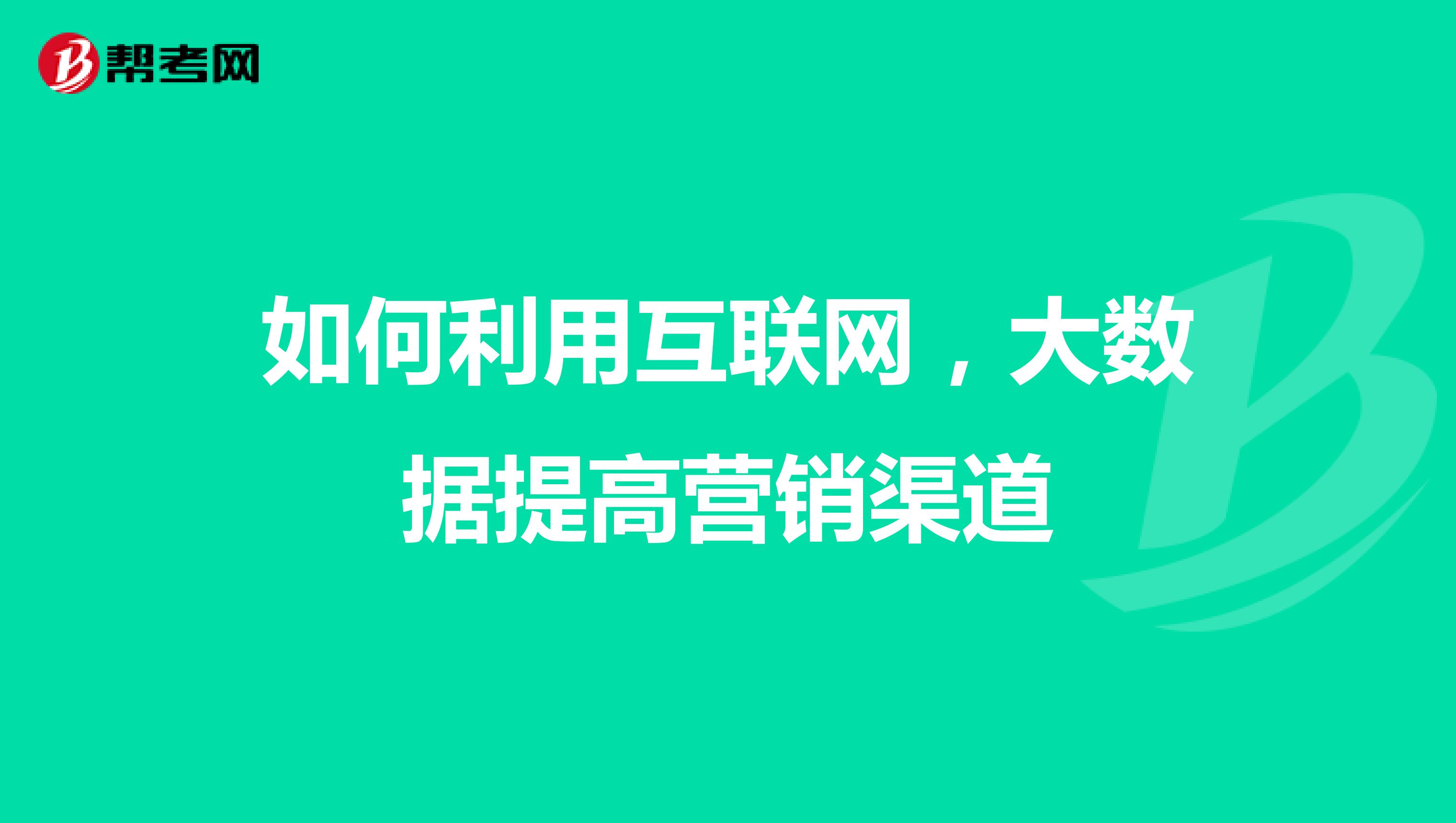 如何利用互联网，大数据提高营销渠道