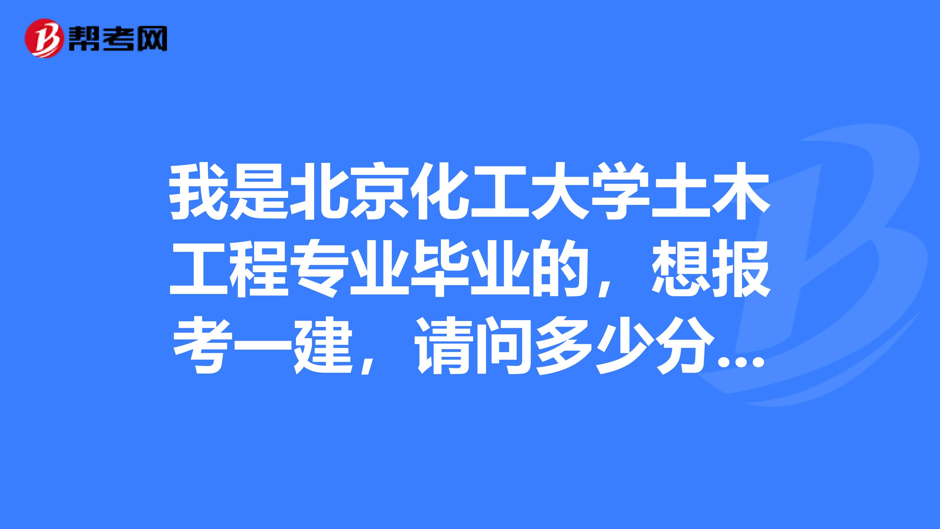 我是北京化工大学土木工程专业毕业的，想报考一建，请问多少分合格呢？