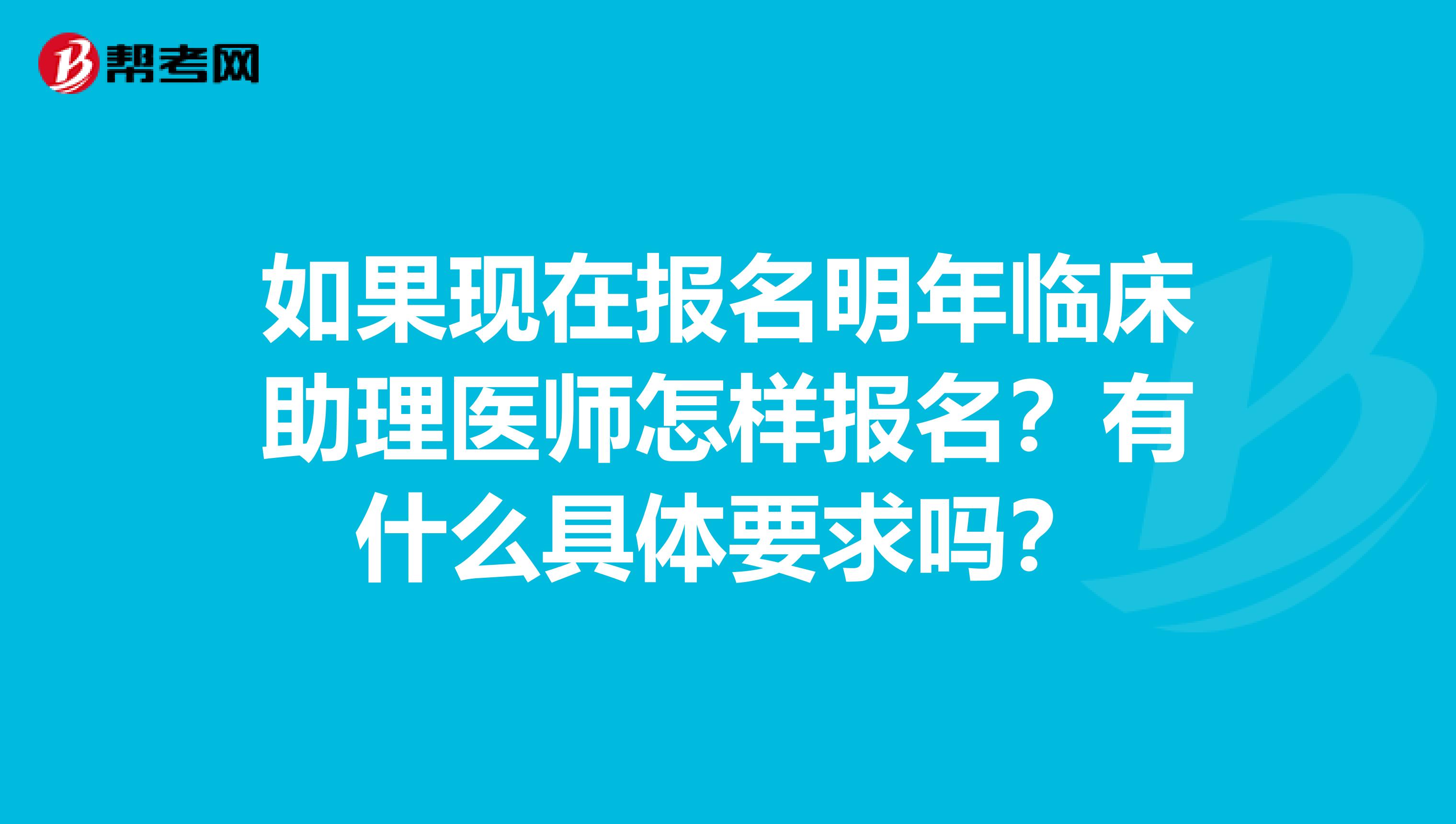 如果现在报名明年临床助理医师怎样报名？有什么具体要求吗？