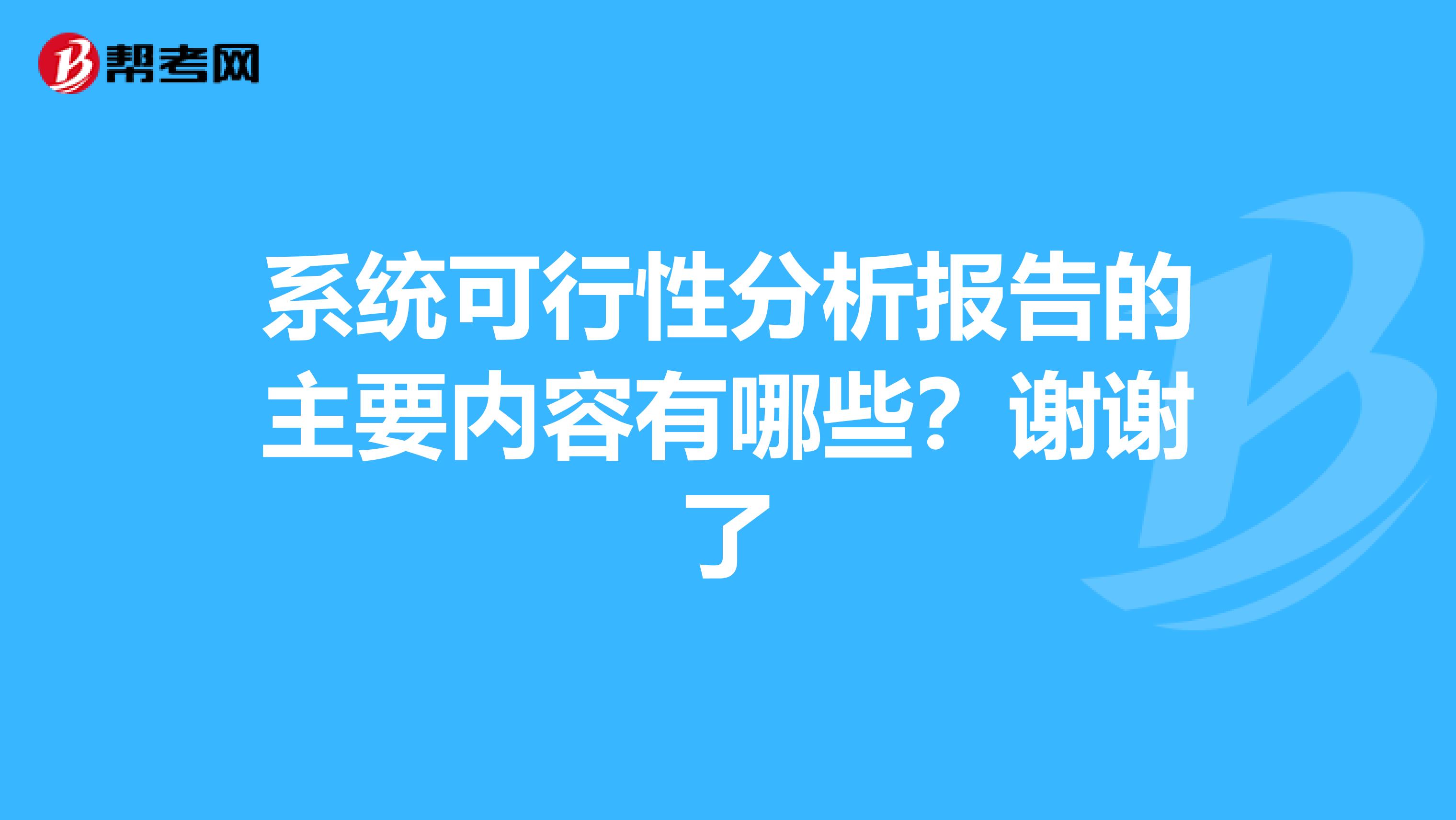 系统可行性分析报告的主要内容有哪些？谢谢了
