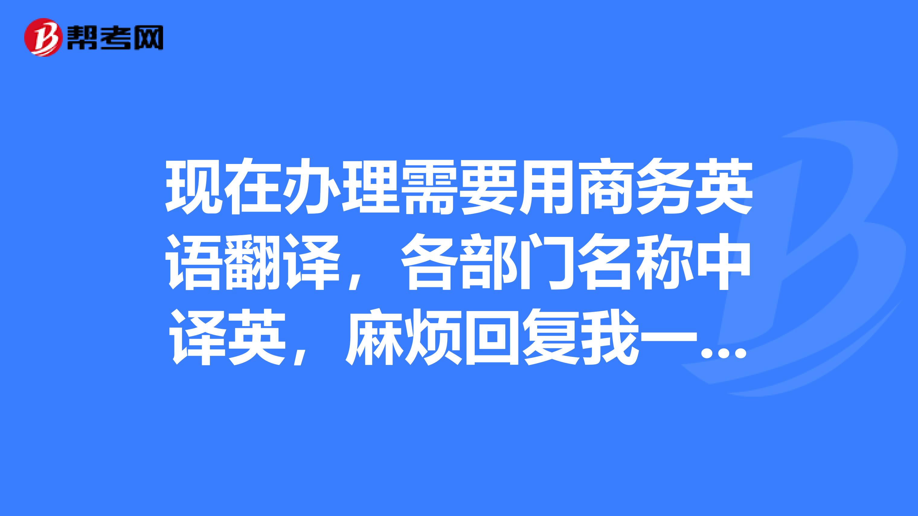 現在辦理需要用商務英語翻譯，各部門名稱中譯英，麻煩回復我一下呢？