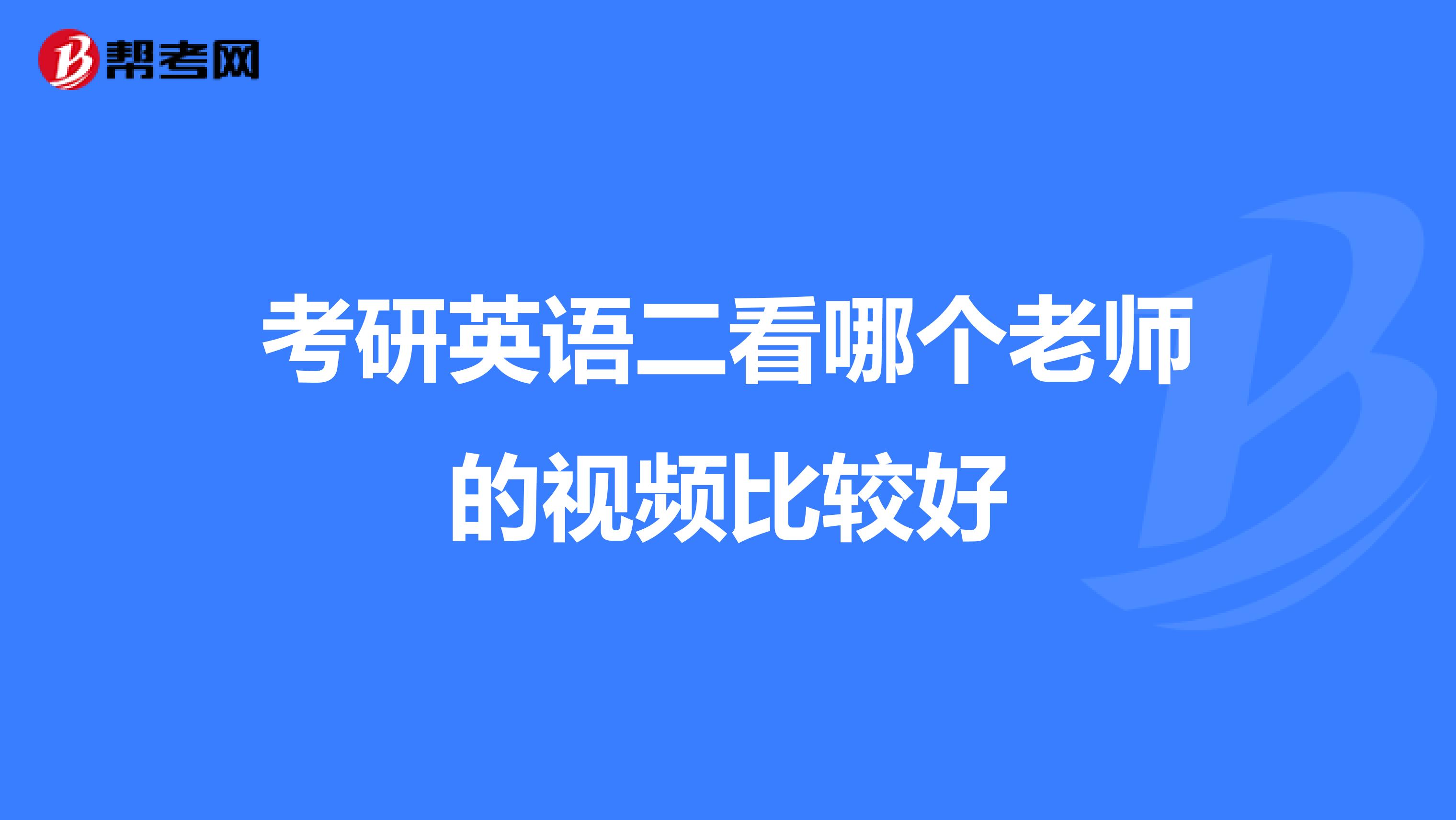 考研英语二看哪个老师的视频比较好
