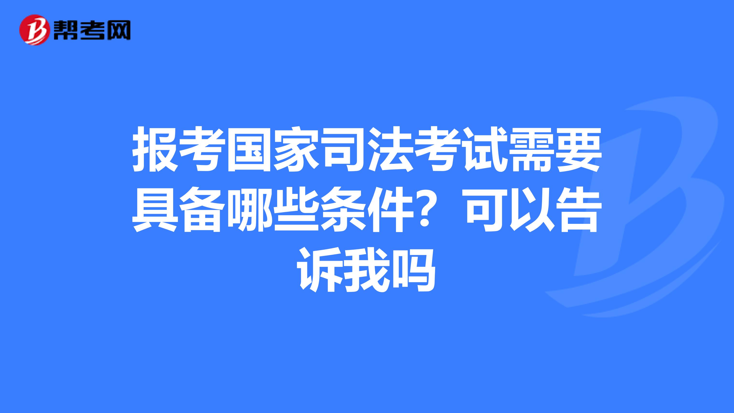 报考国家司法考试需要具备哪些条件?可以告诉我吗