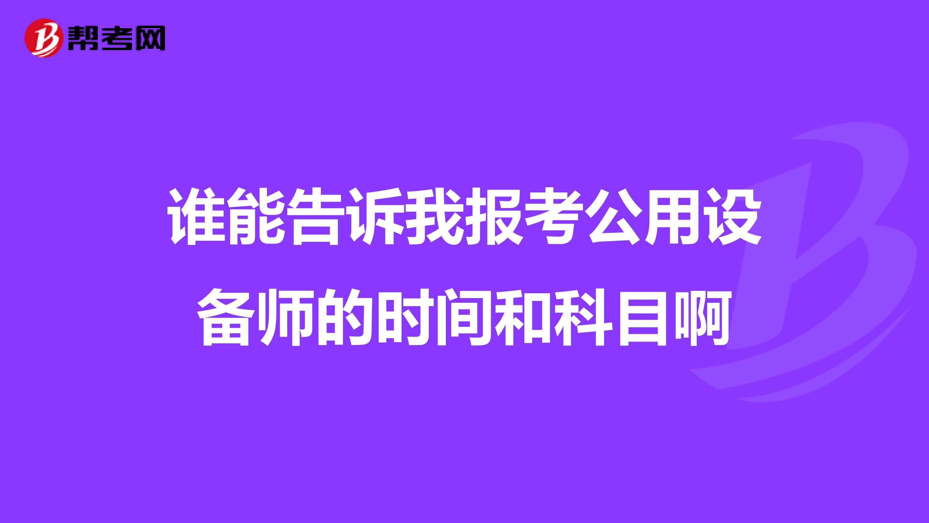 谁能告诉我报考公用设备师的时间和科目啊