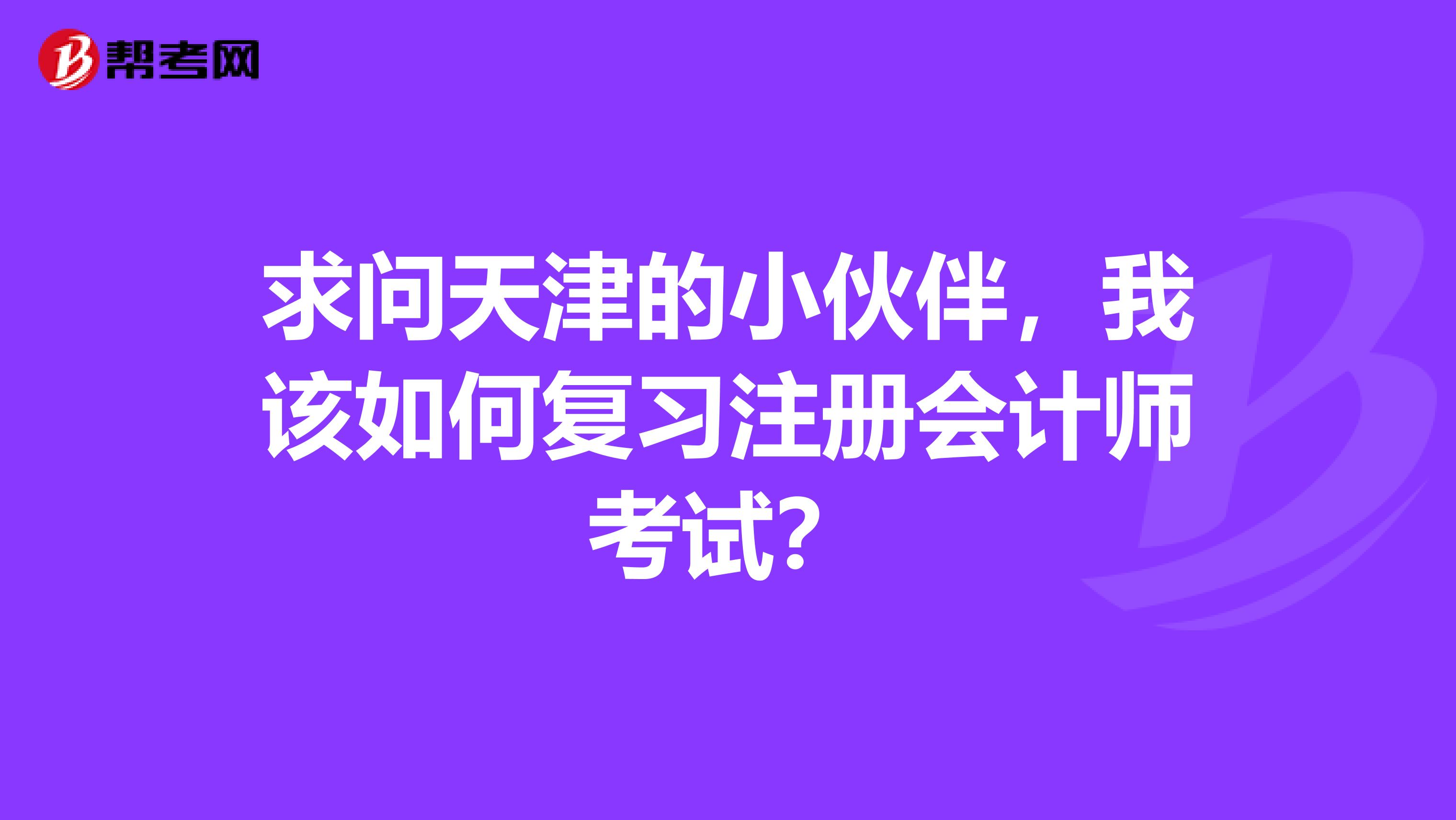 求問天津的小伙伴，我該如何復習注冊會計師考試？