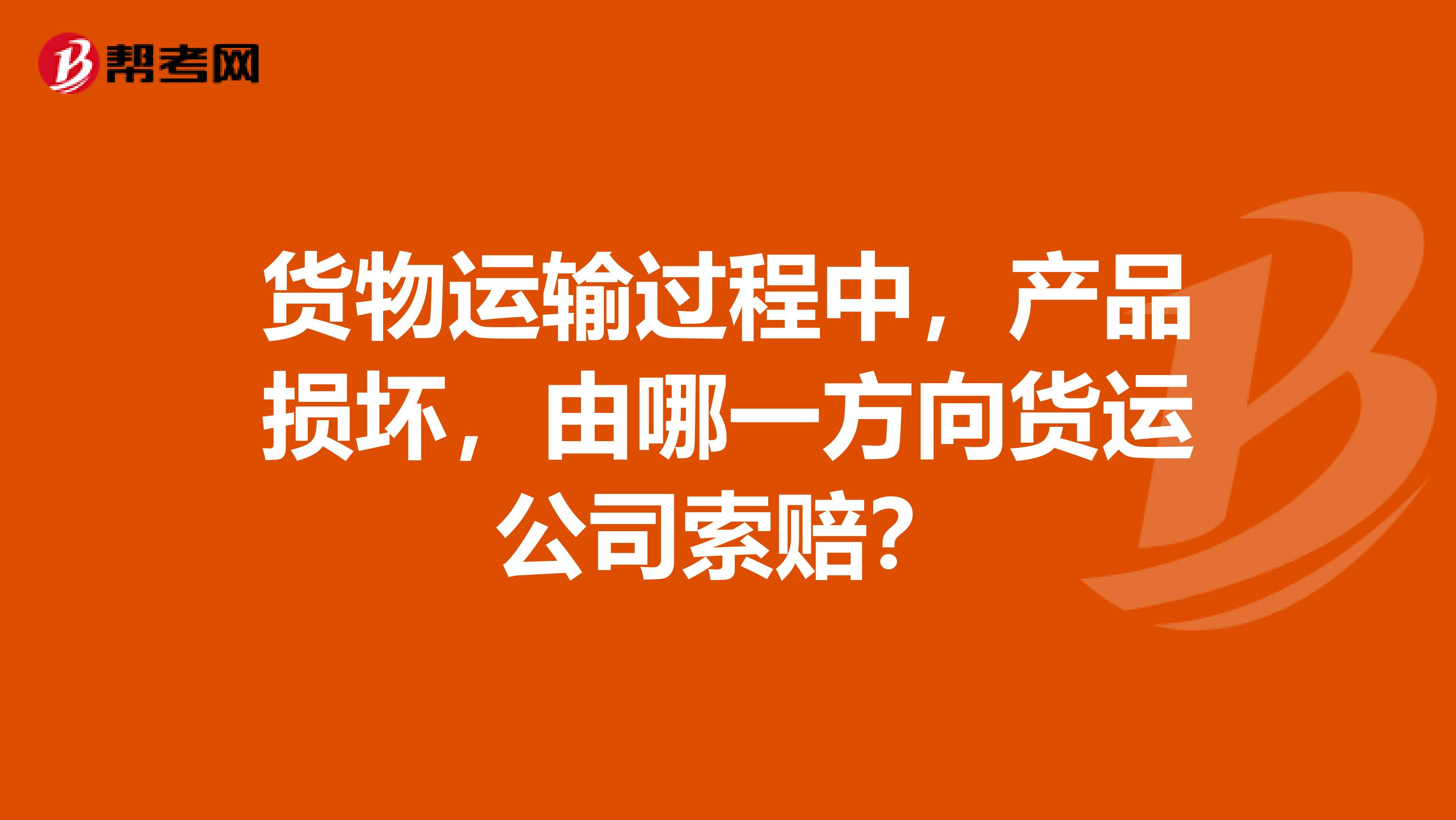 货物运输过程中,产品损坏,由哪一方向货运公司索赔?