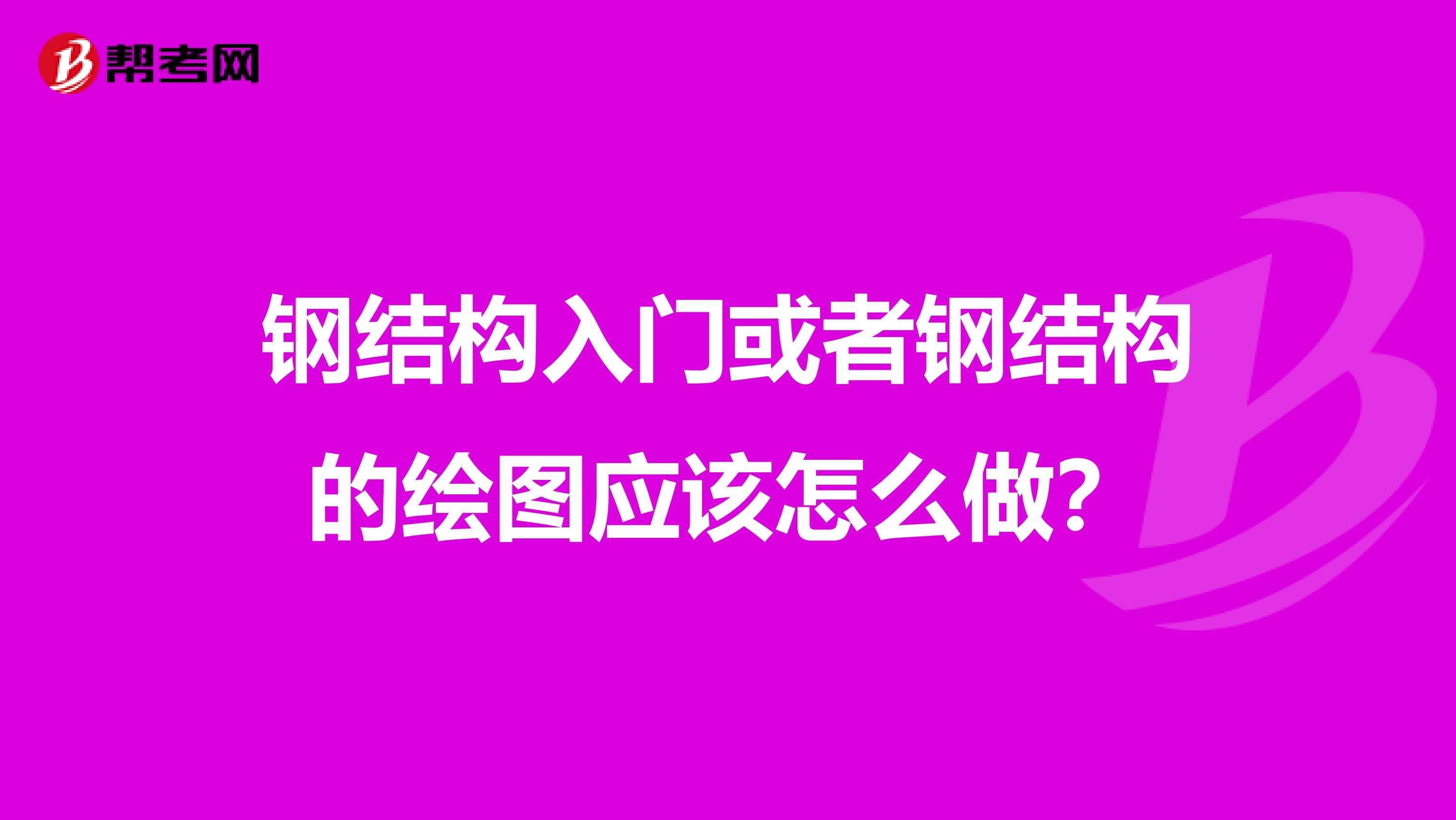 钢结构入门或者钢结构的绘图应该怎么做？