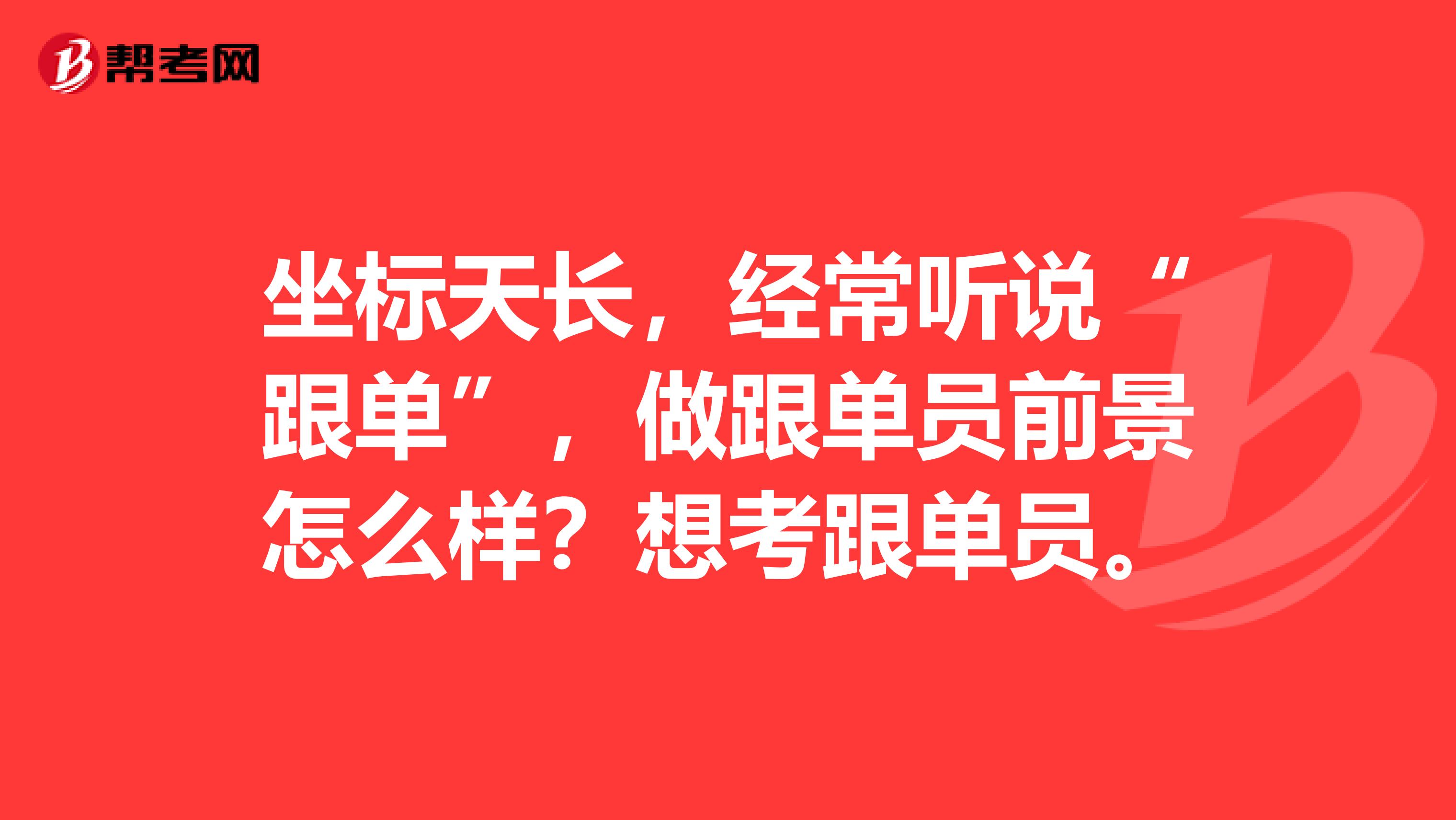 坐标天长，经常听说“跟单”，做跟单员前景怎么样？想考跟单员。