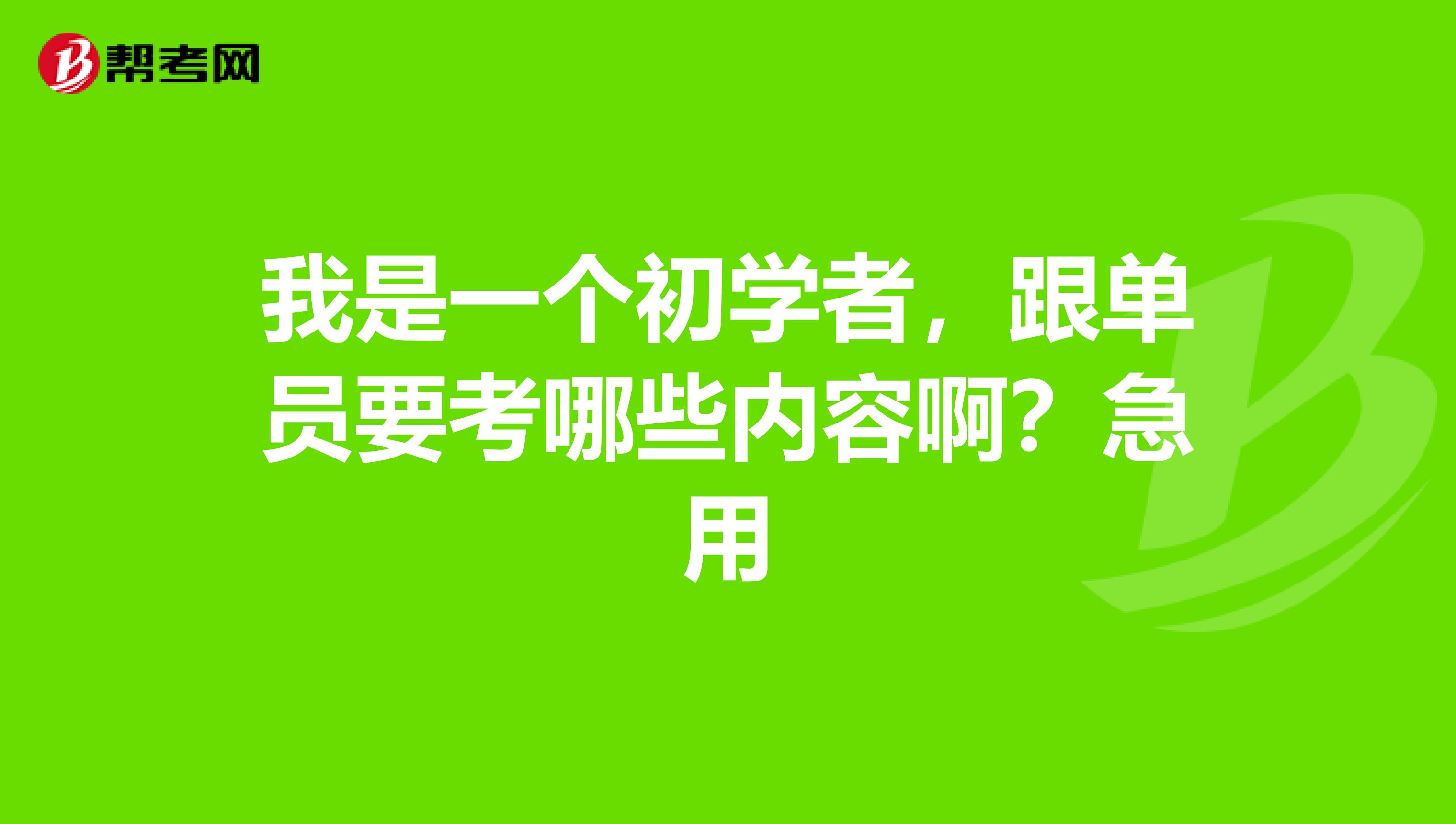 我是一个初学者,跟单员要考哪些内容啊?急用