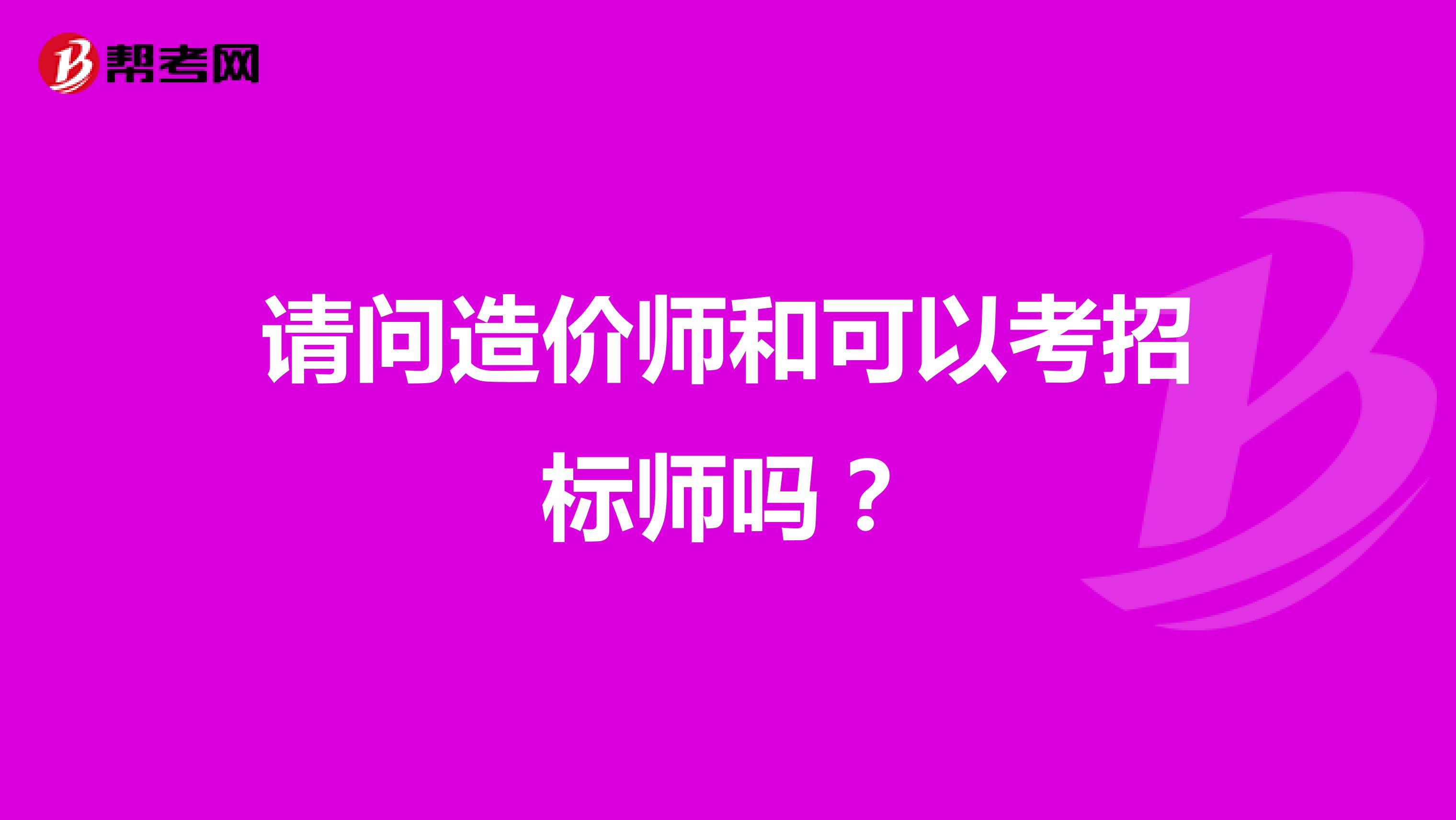 请问造价师和可以考招标师吗？