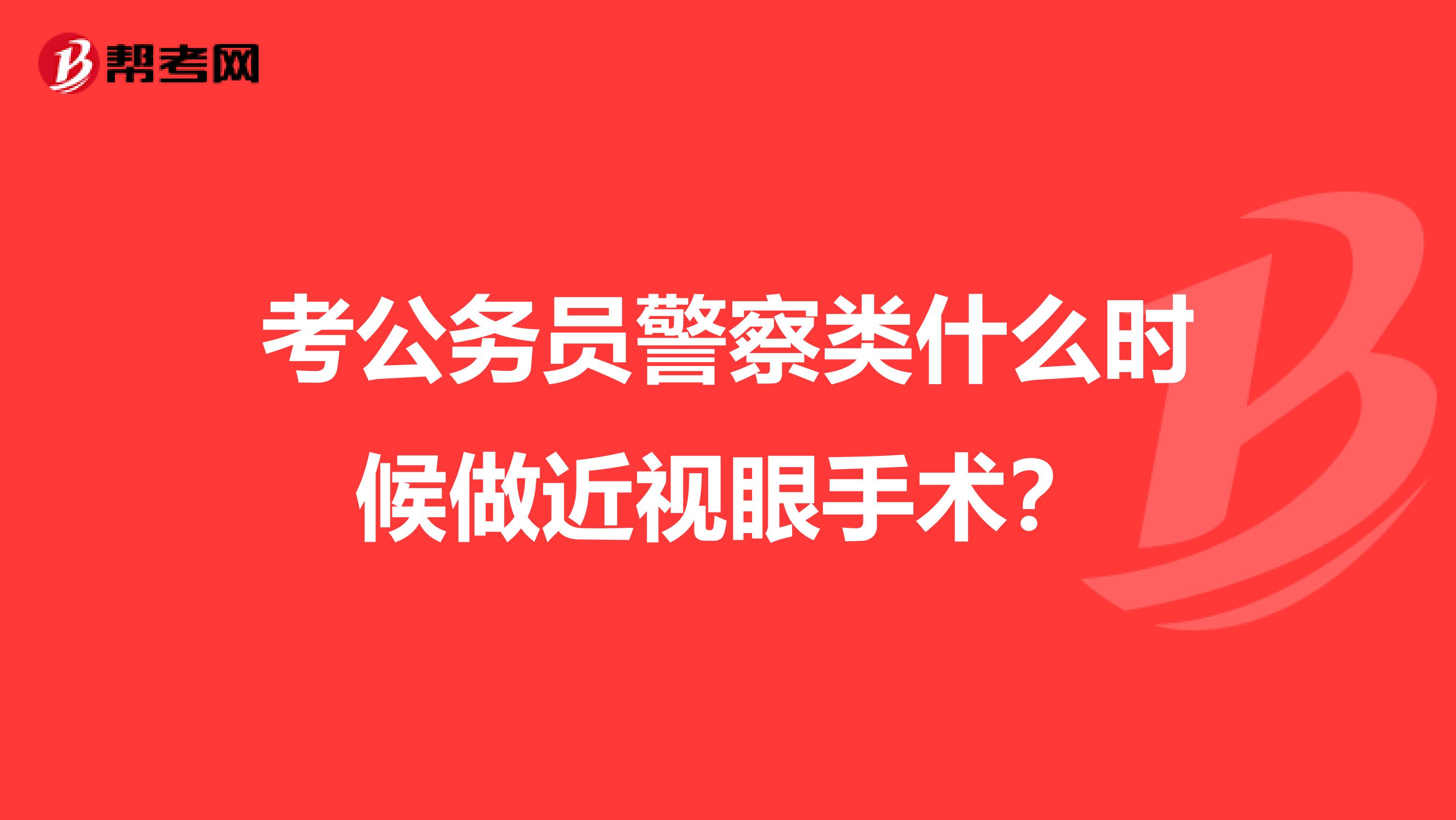 考公务员警察类什么时候做近视眼手术?