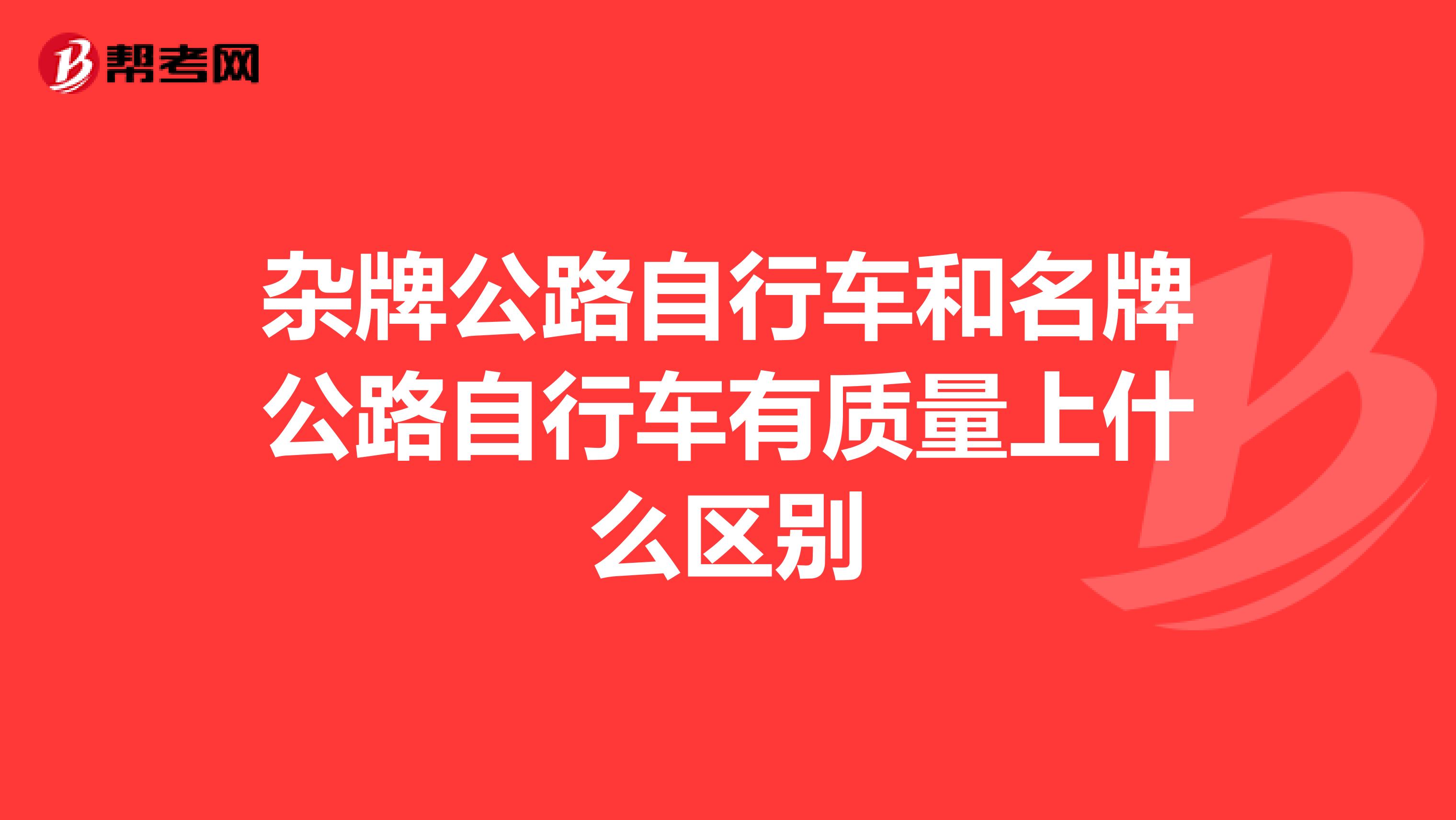 杂牌公路自行车和名牌公路自行车有质量上什么区别
