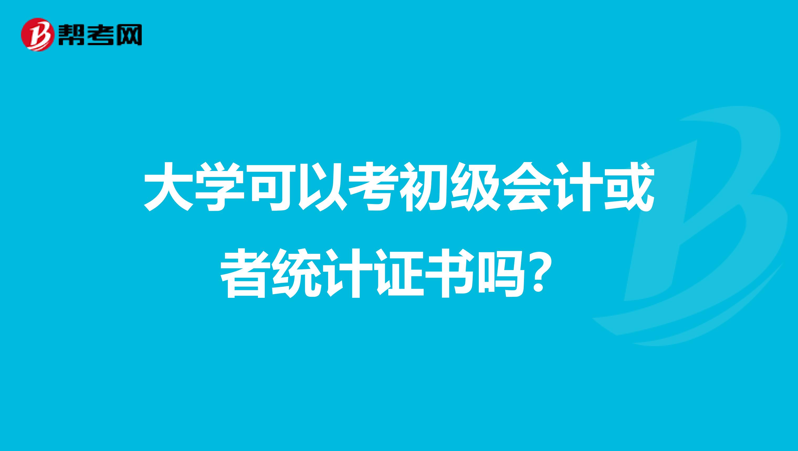 大學(xué)可以考初級會計或者統(tǒng)計證書嗎?