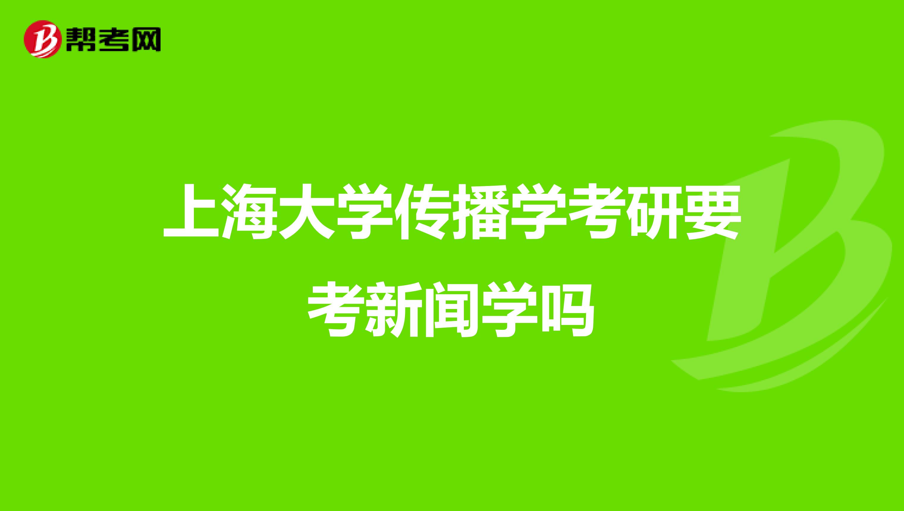 上海大学传播学考研要考新闻学吗