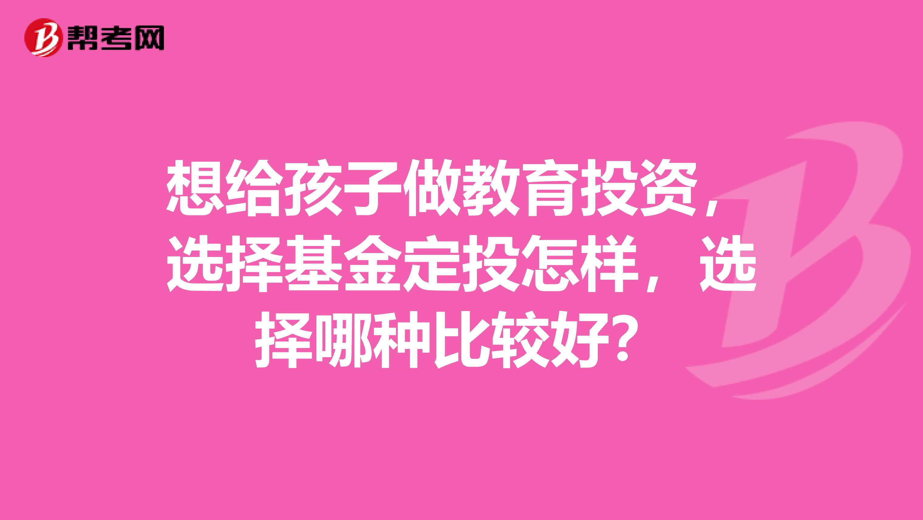 想给孩子做教育投资,选择基金定投怎样,选择哪种比较好?