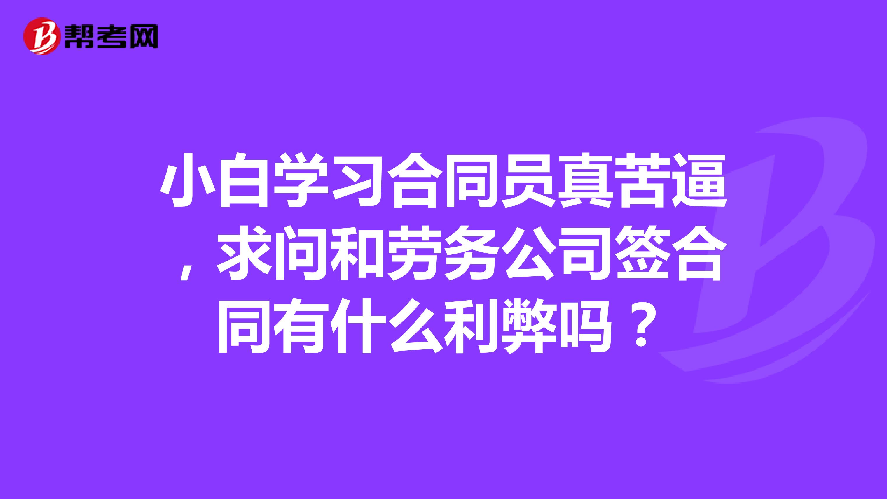 小白学习合同员真苦逼，求问和劳务公司签合同有什么利弊吗？