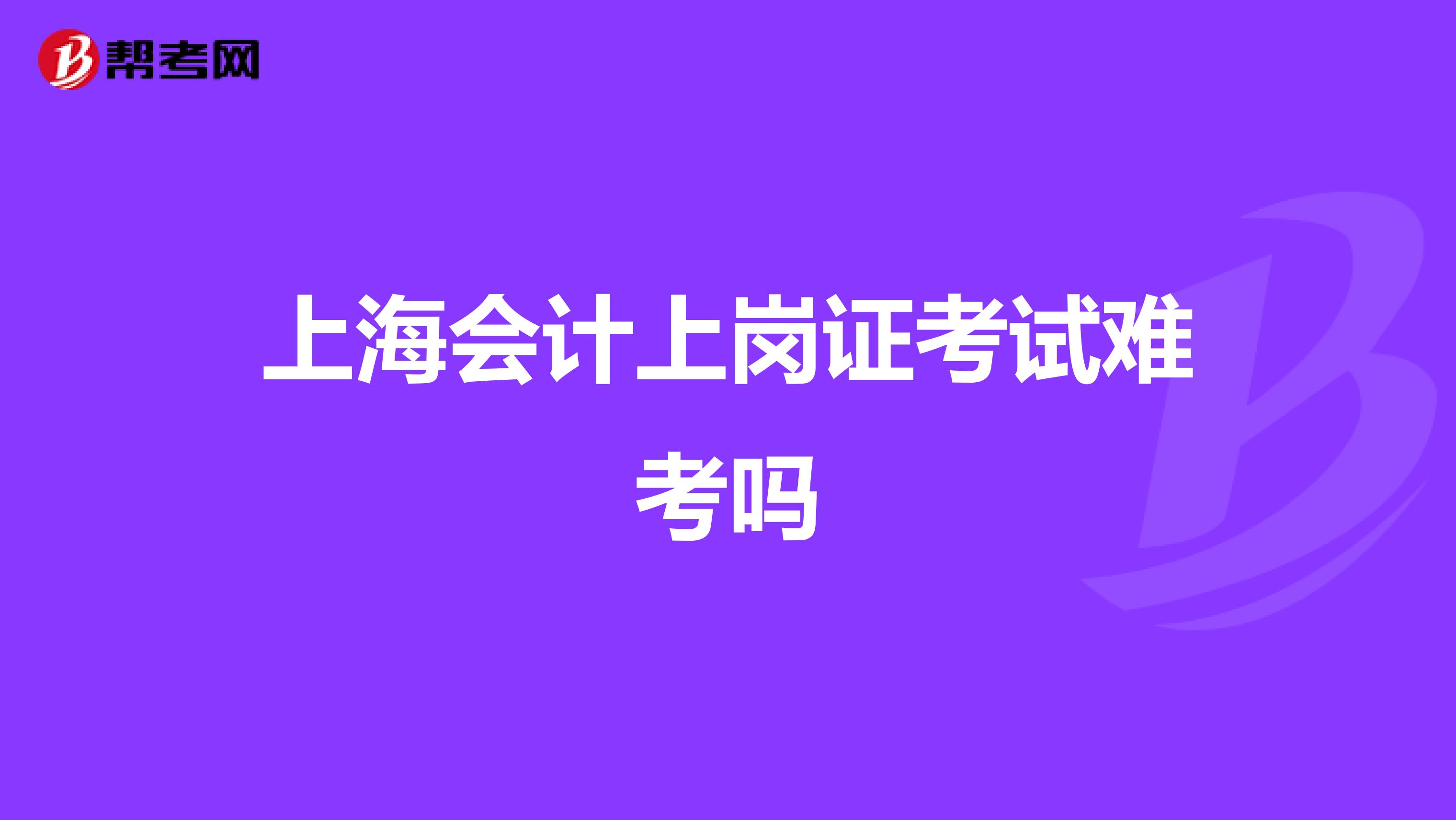 上海会计上岗证考试难考吗