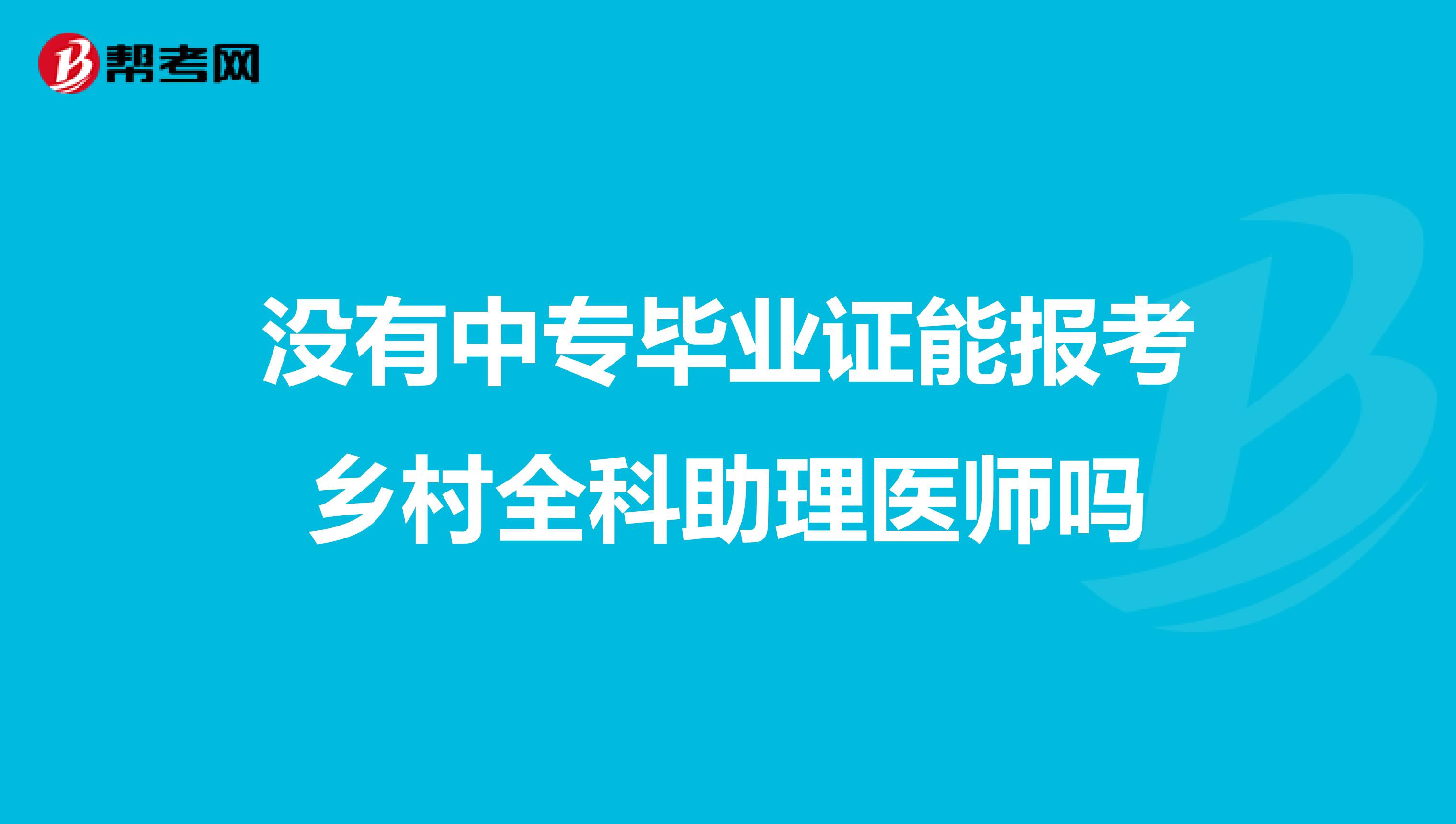 没有中专毕业证能报考乡村全科助理医师吗