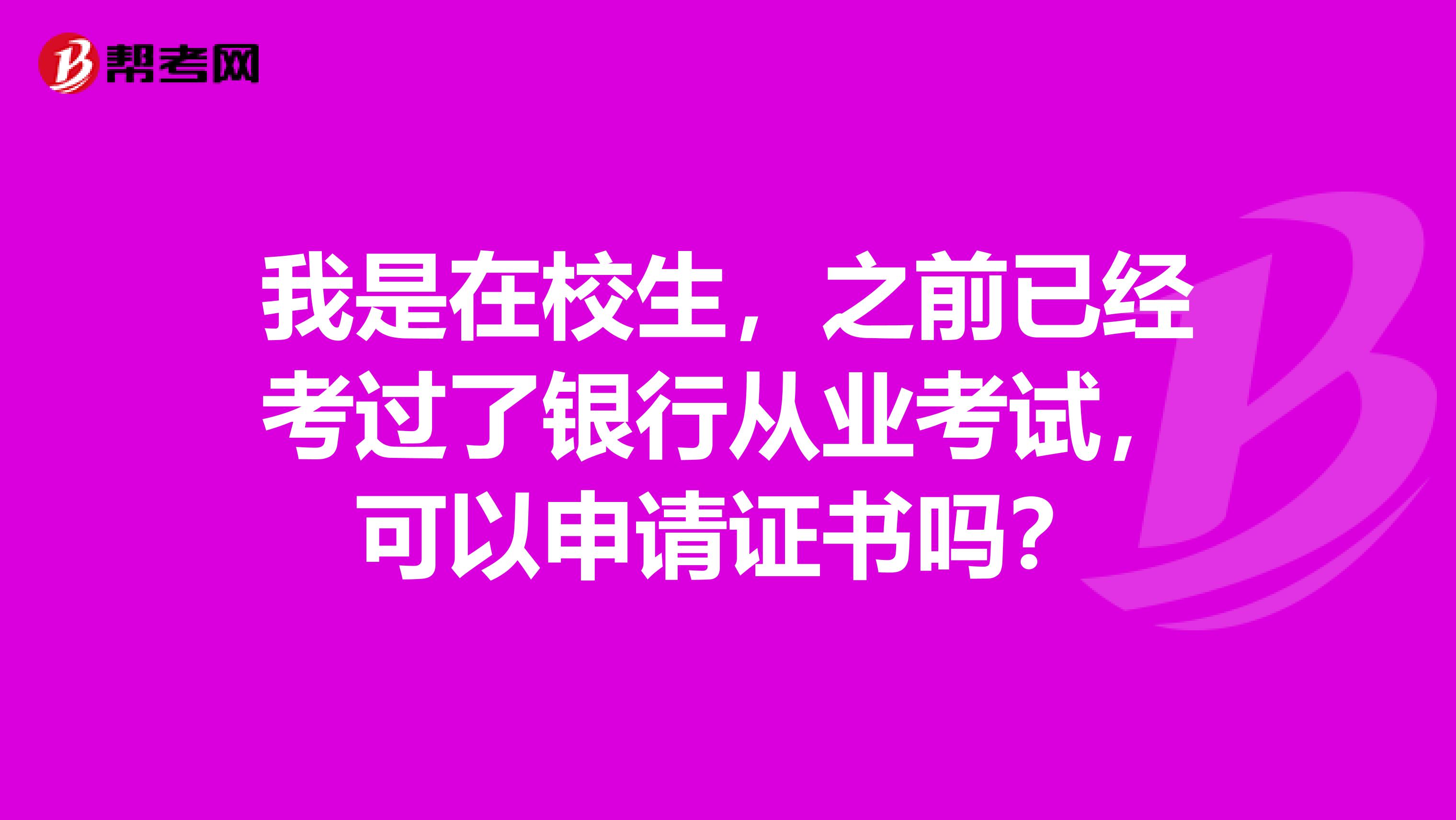 我是在校生，之前已经考过了银行从业考试，可以申请证书吗？