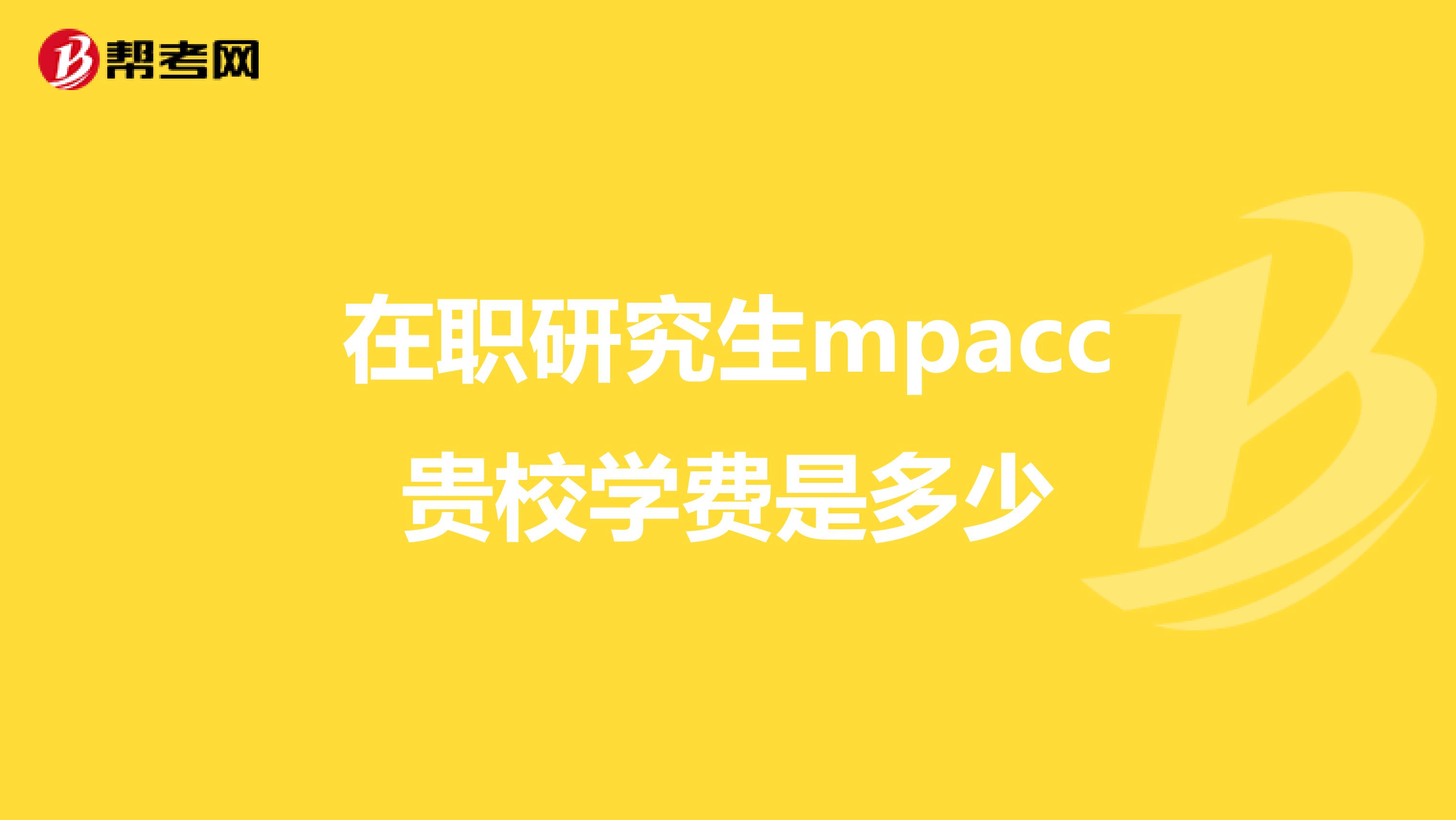 在职研究生mpacc贵校学费是多少