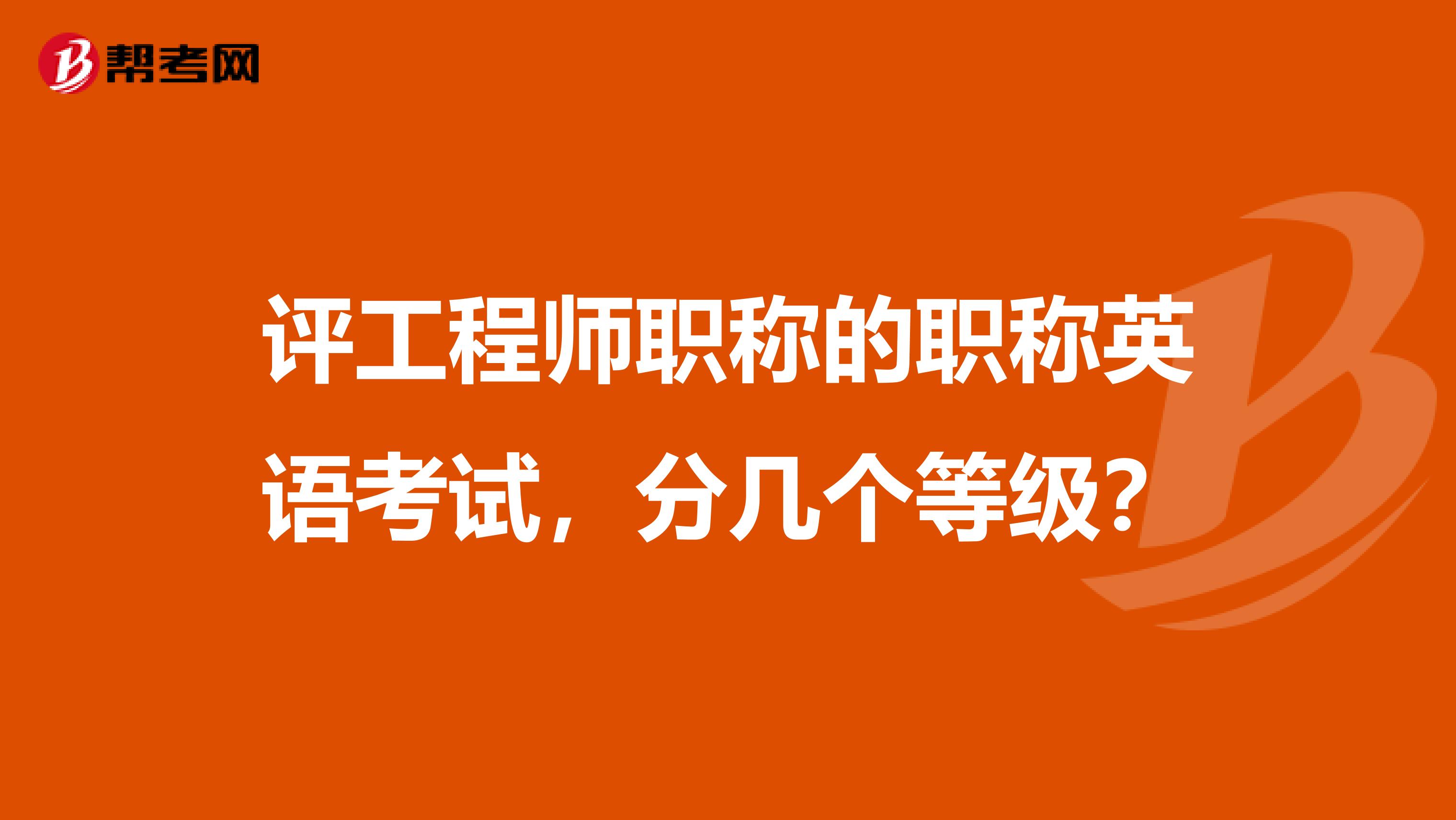 评工程师职称的职称英语考试，分几个等级？