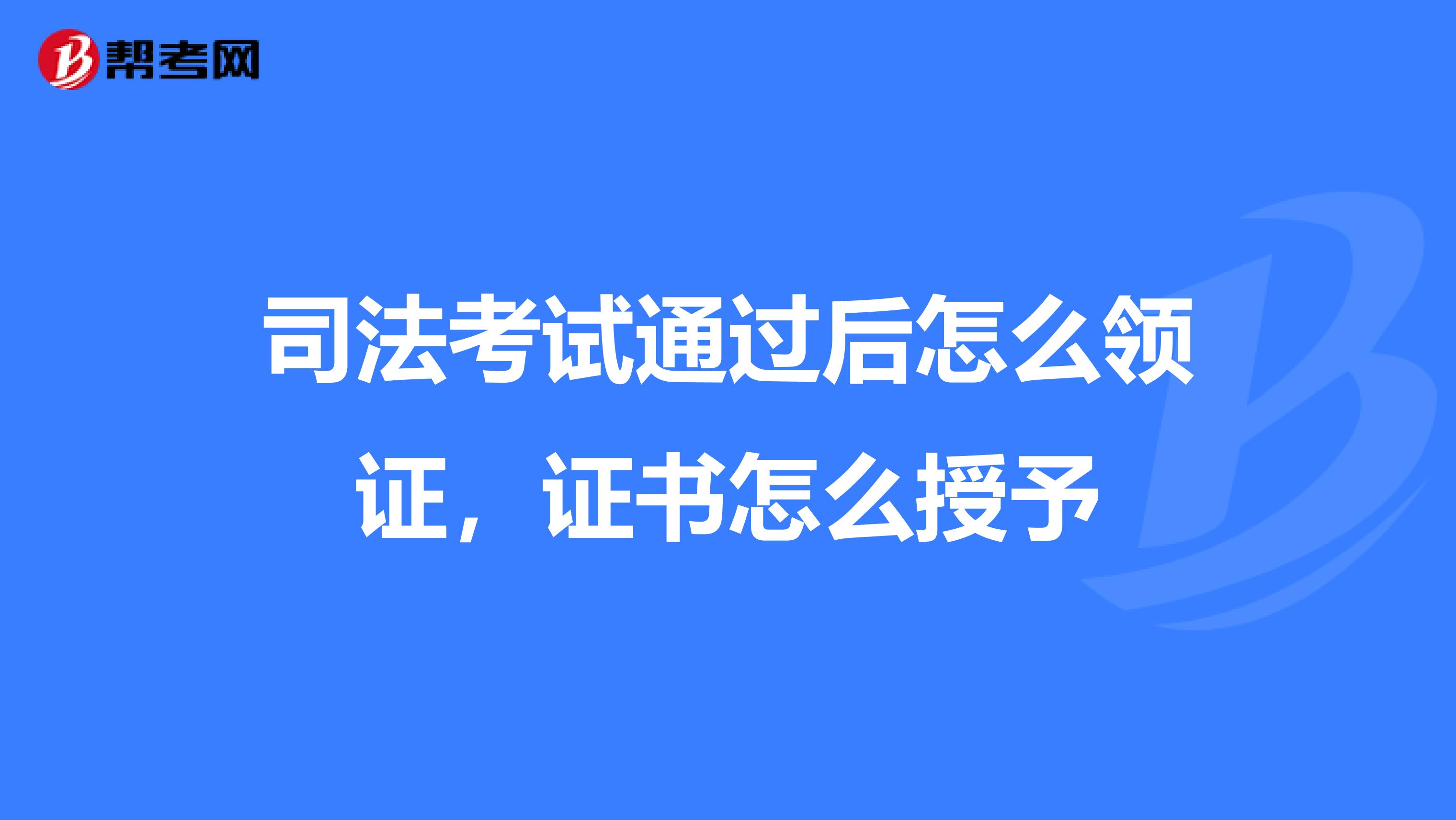 司法考試通過后怎么領證,證書怎么授予