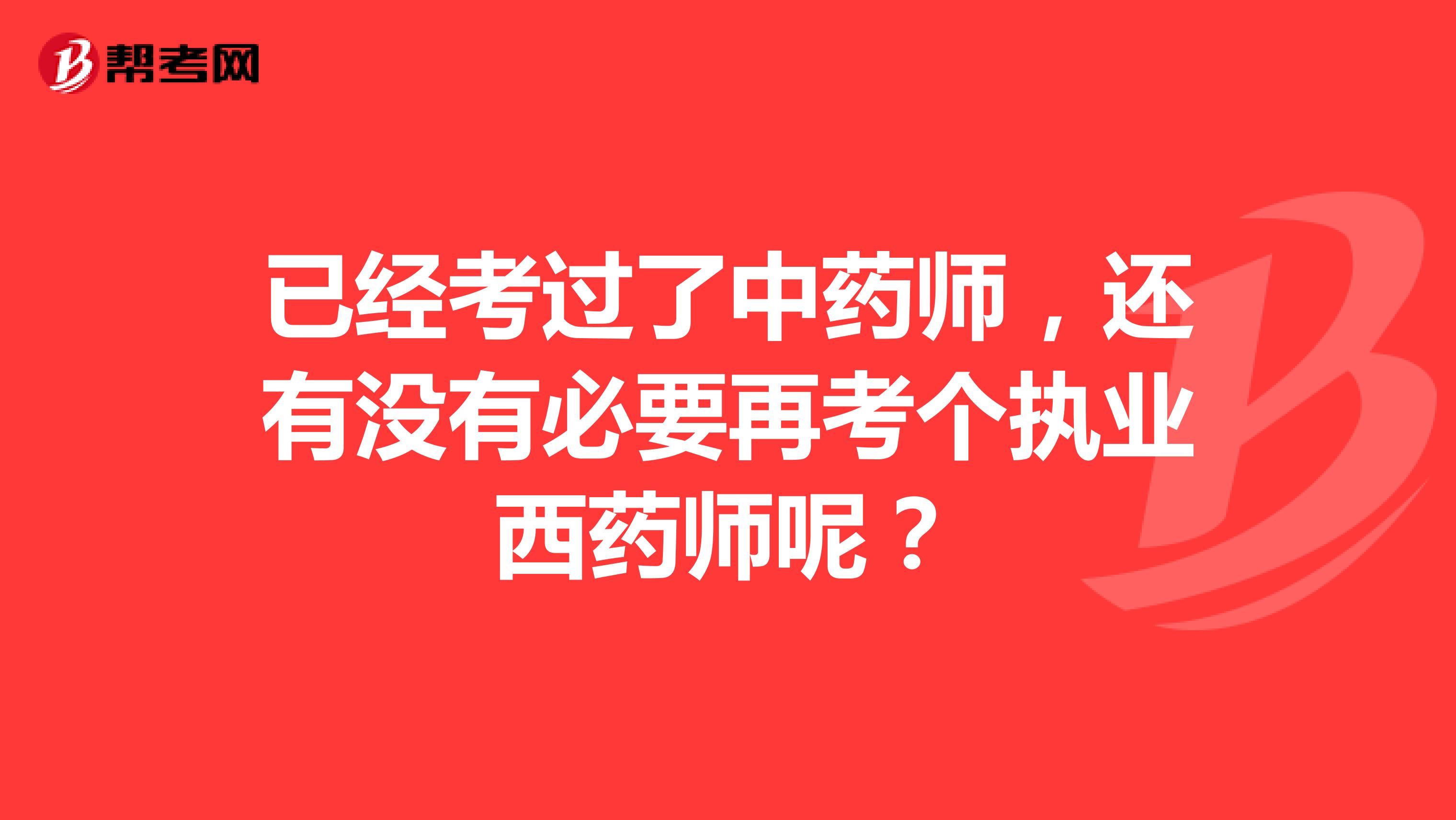 已经考过了中药师，还有没有必要再考个执业西药师呢？