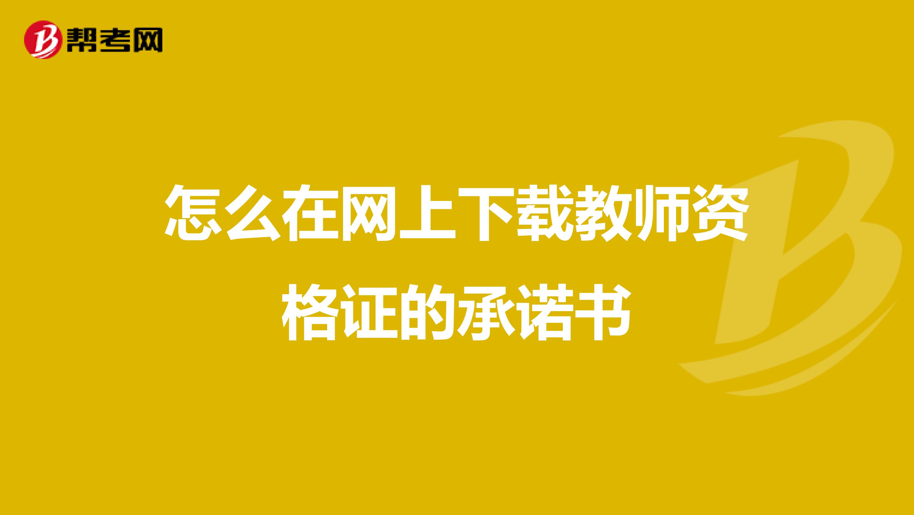 怎么在网上下载教师资格证的承诺书