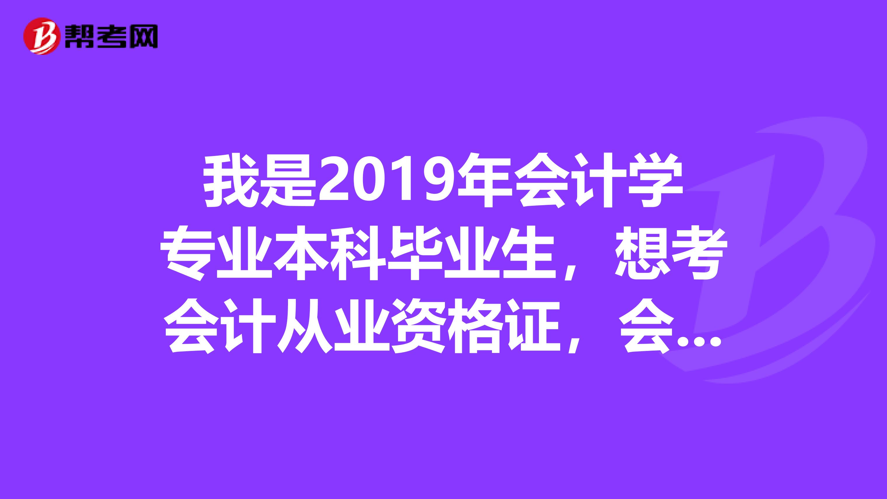 我是2019年會計學專業本科畢業生，想考會計從業資格證，會計基礎跟電算化免考嗎？