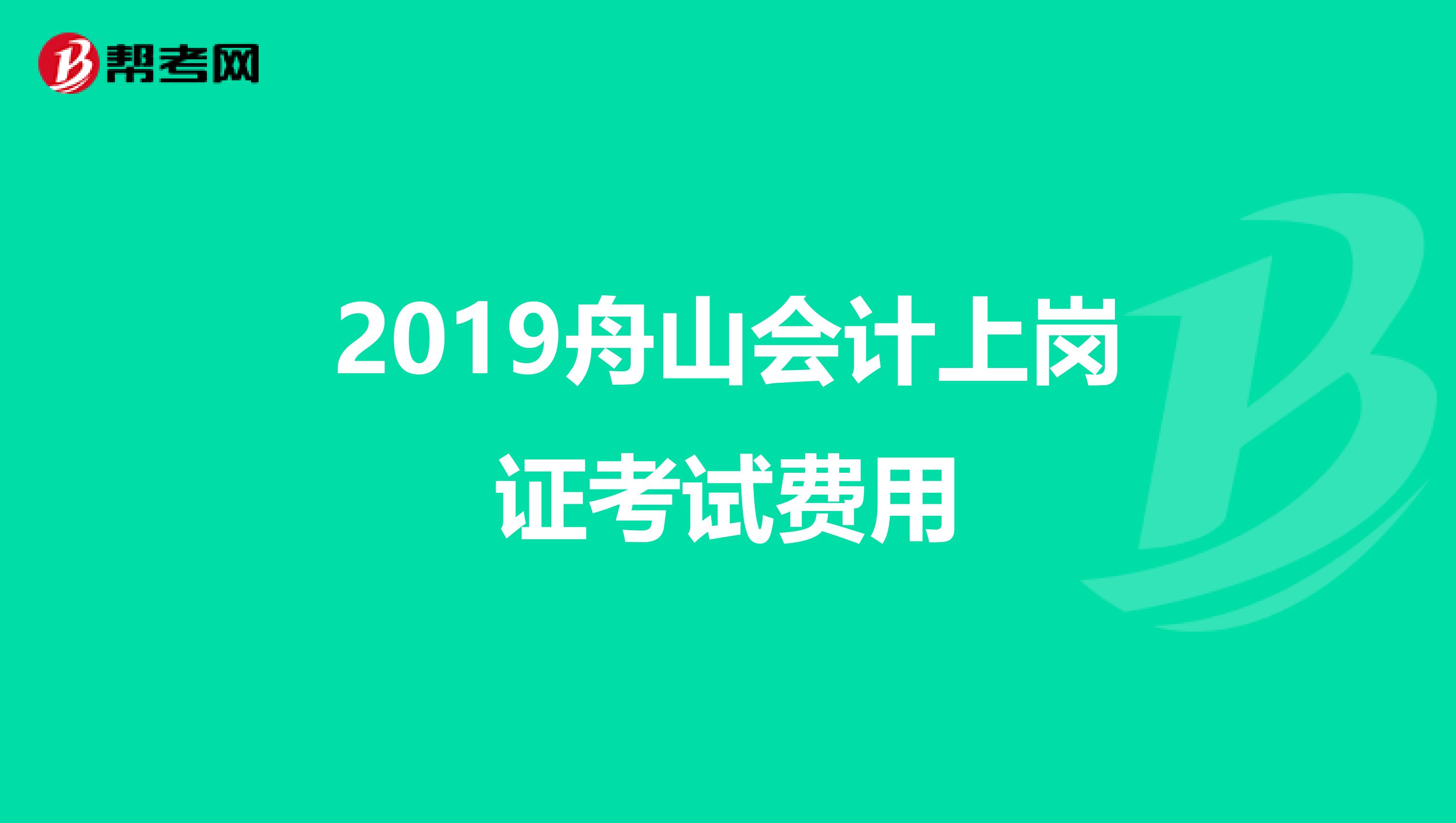 2019舟山会计上岗证考试费用