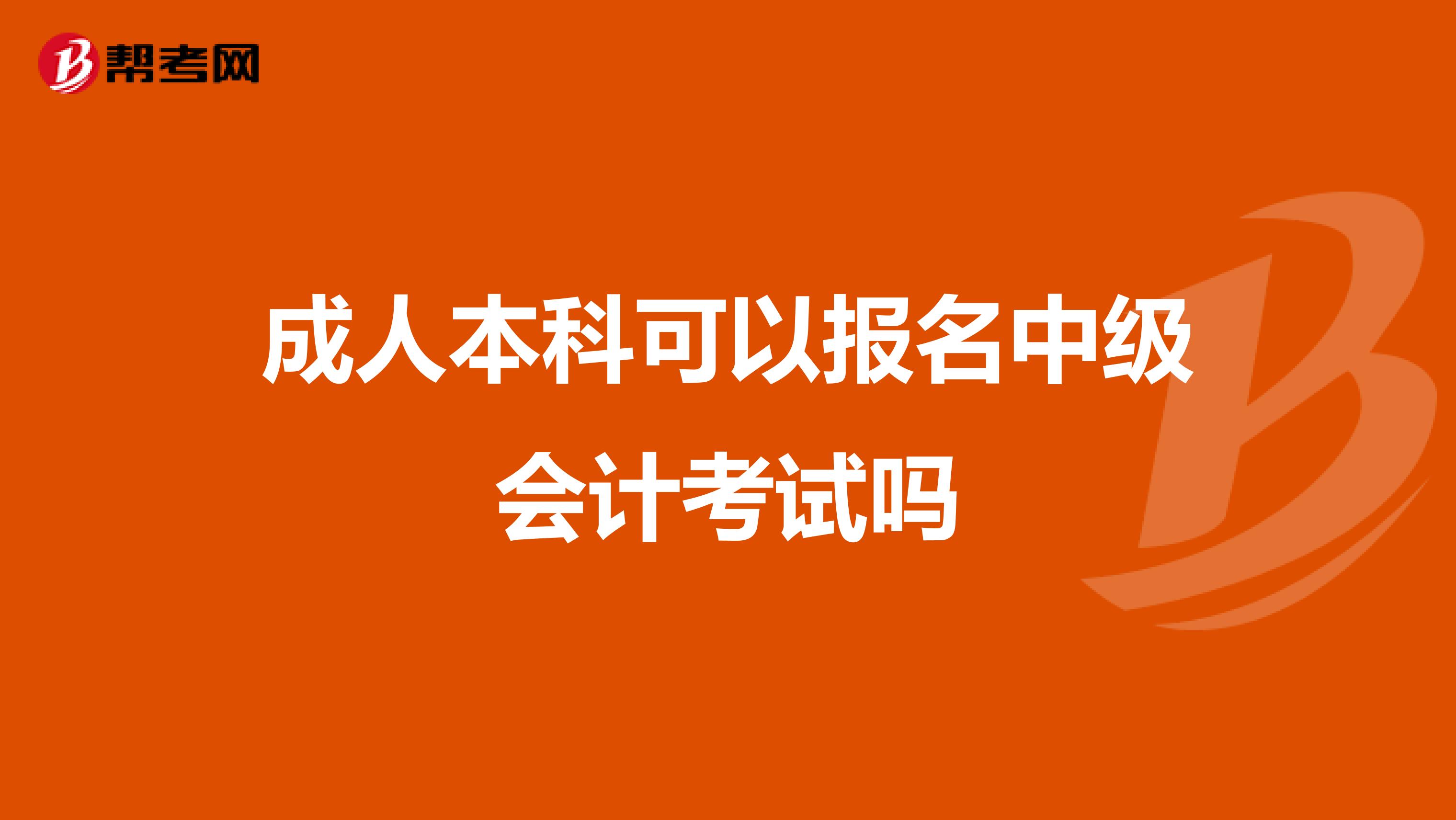 成人本科可以报名中级会计考试吗