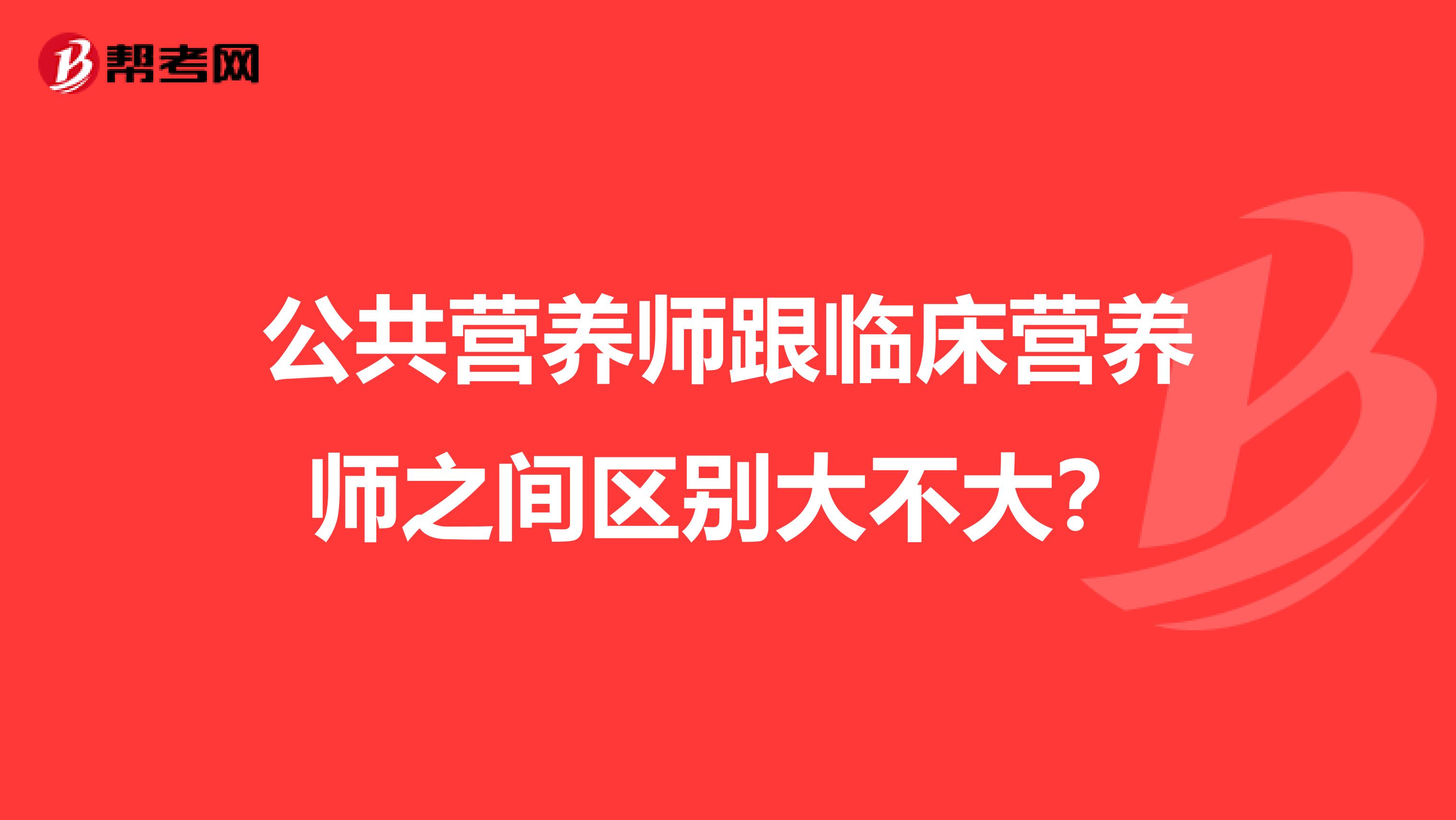公共营养师跟临床营养师之间区别大不大？