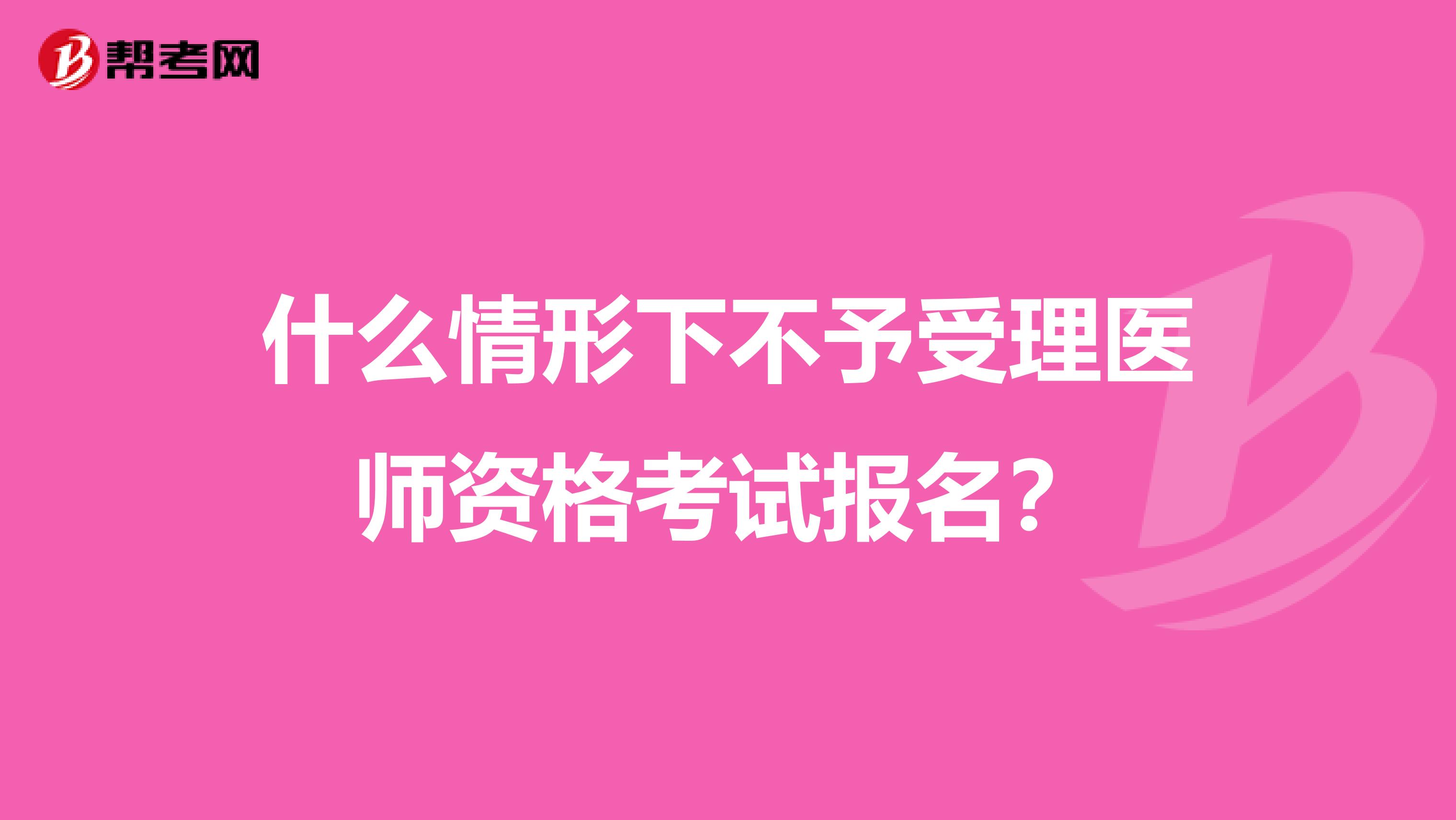 什么情形下不予受理医师资格考试报名?