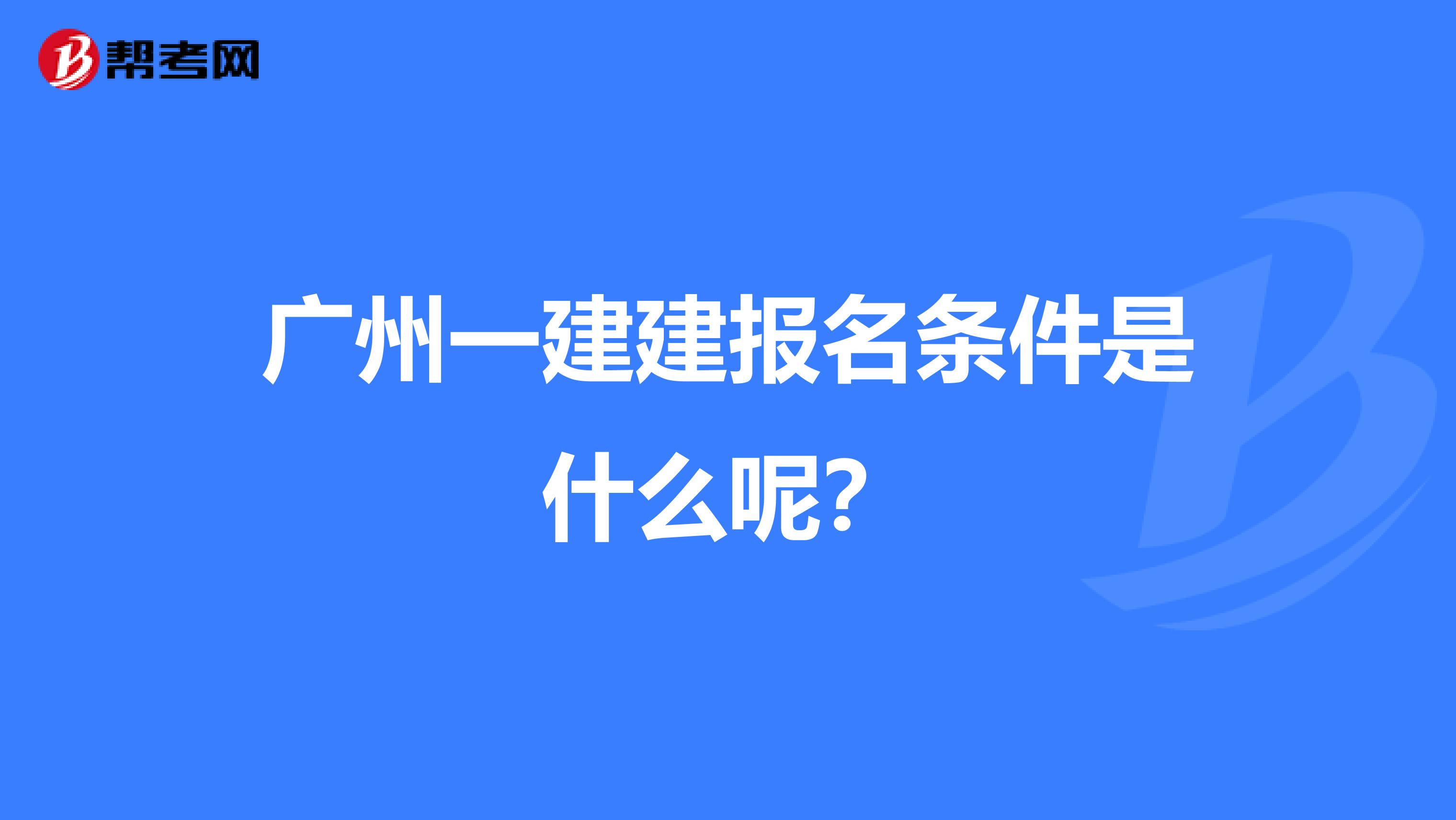 广州一建建报名条件是什么呢？