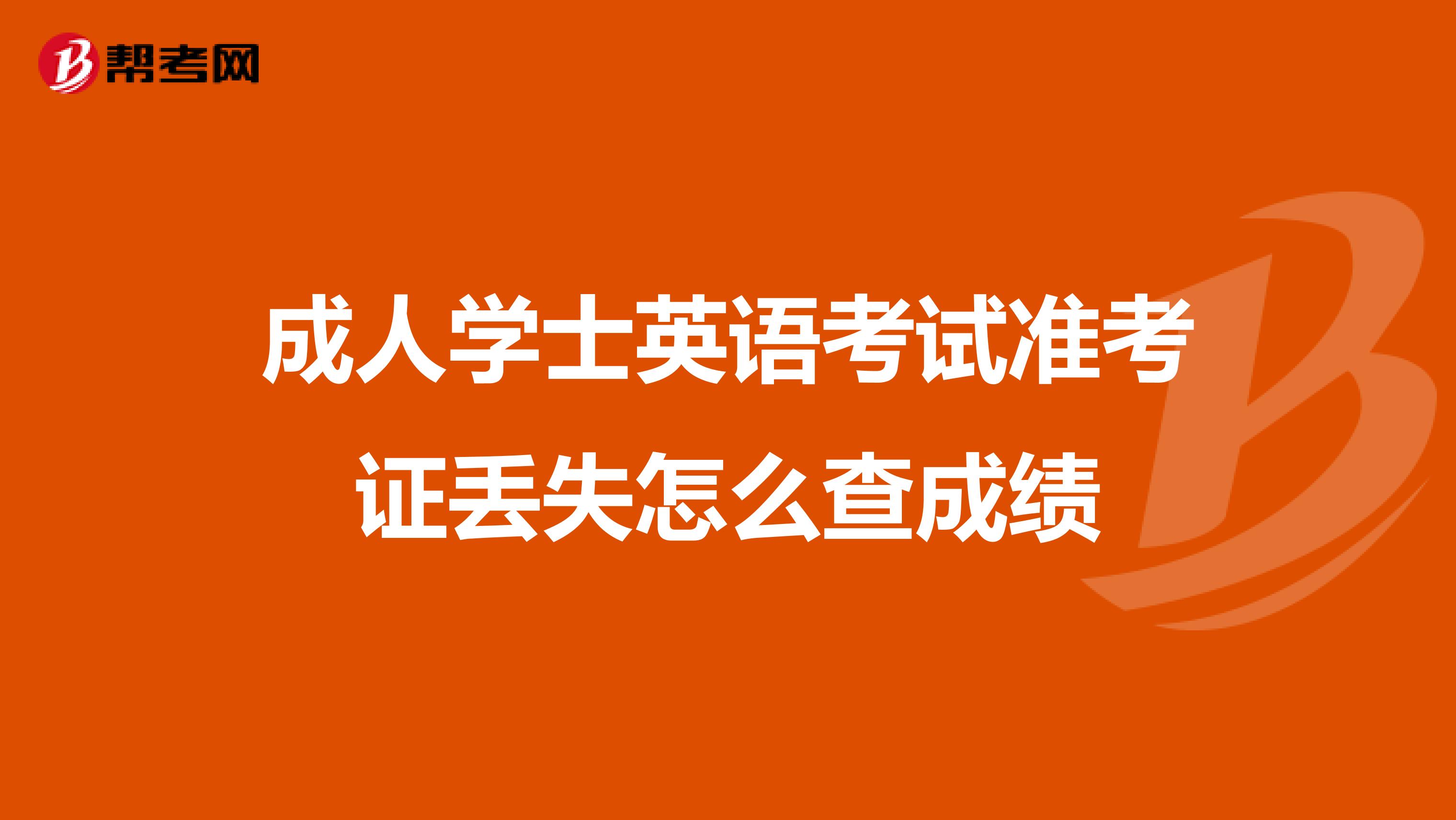 成人学士英语考试准考证丢失怎么查成绩