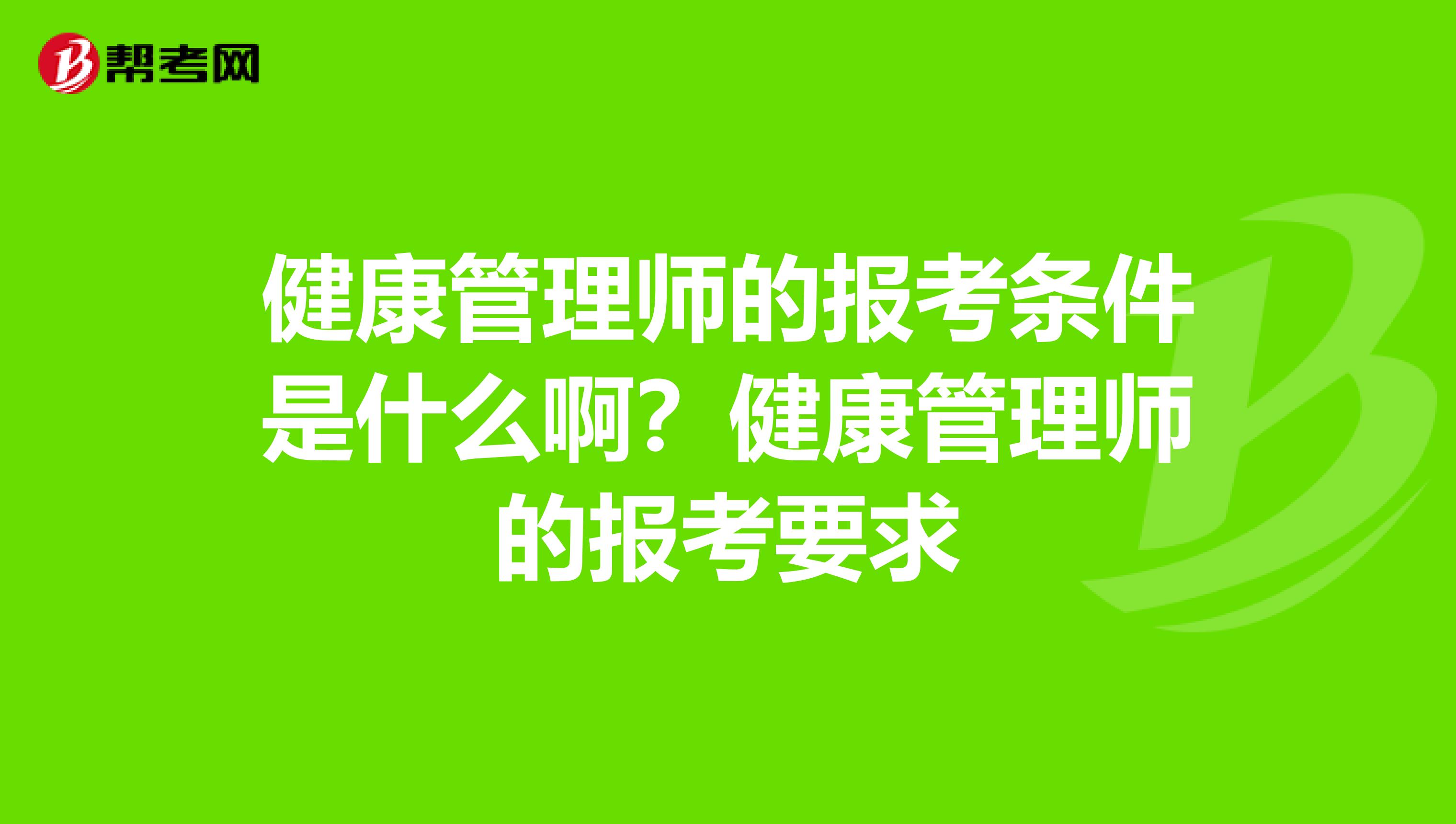 健康管理师的报考条件是什么啊?健康管理师的报考要求