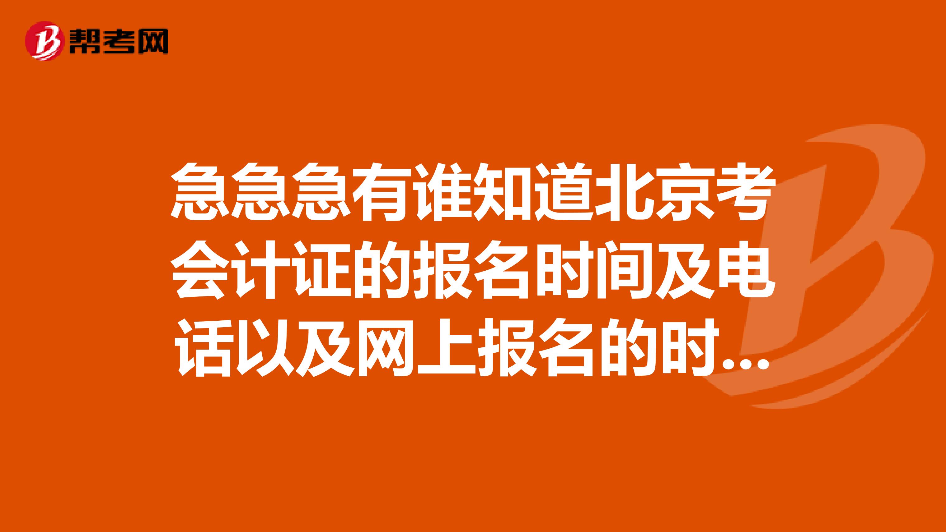 急急急有谁知道北京考会计证的报名时间及电话以及网上报名的时间我住朝阳区，朝阳区报名点的电话