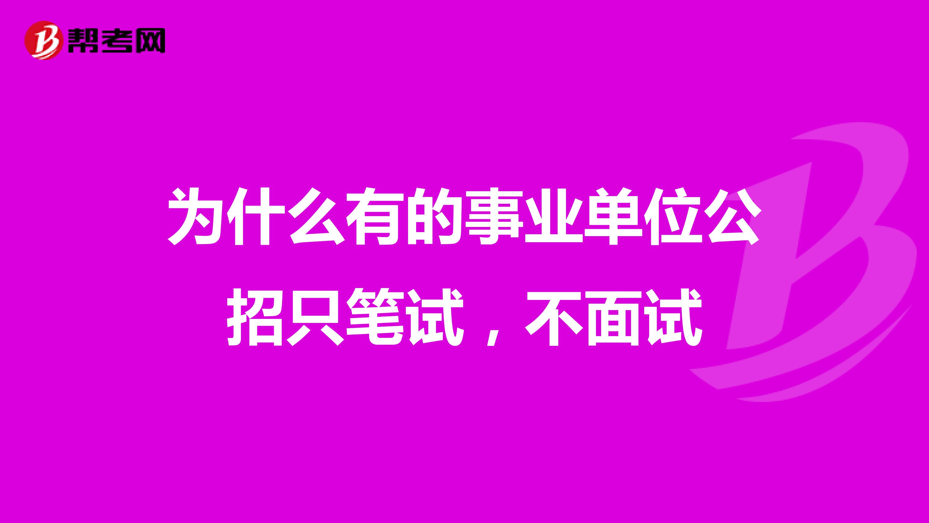 为什么有的事业单位公招只笔试,不面试