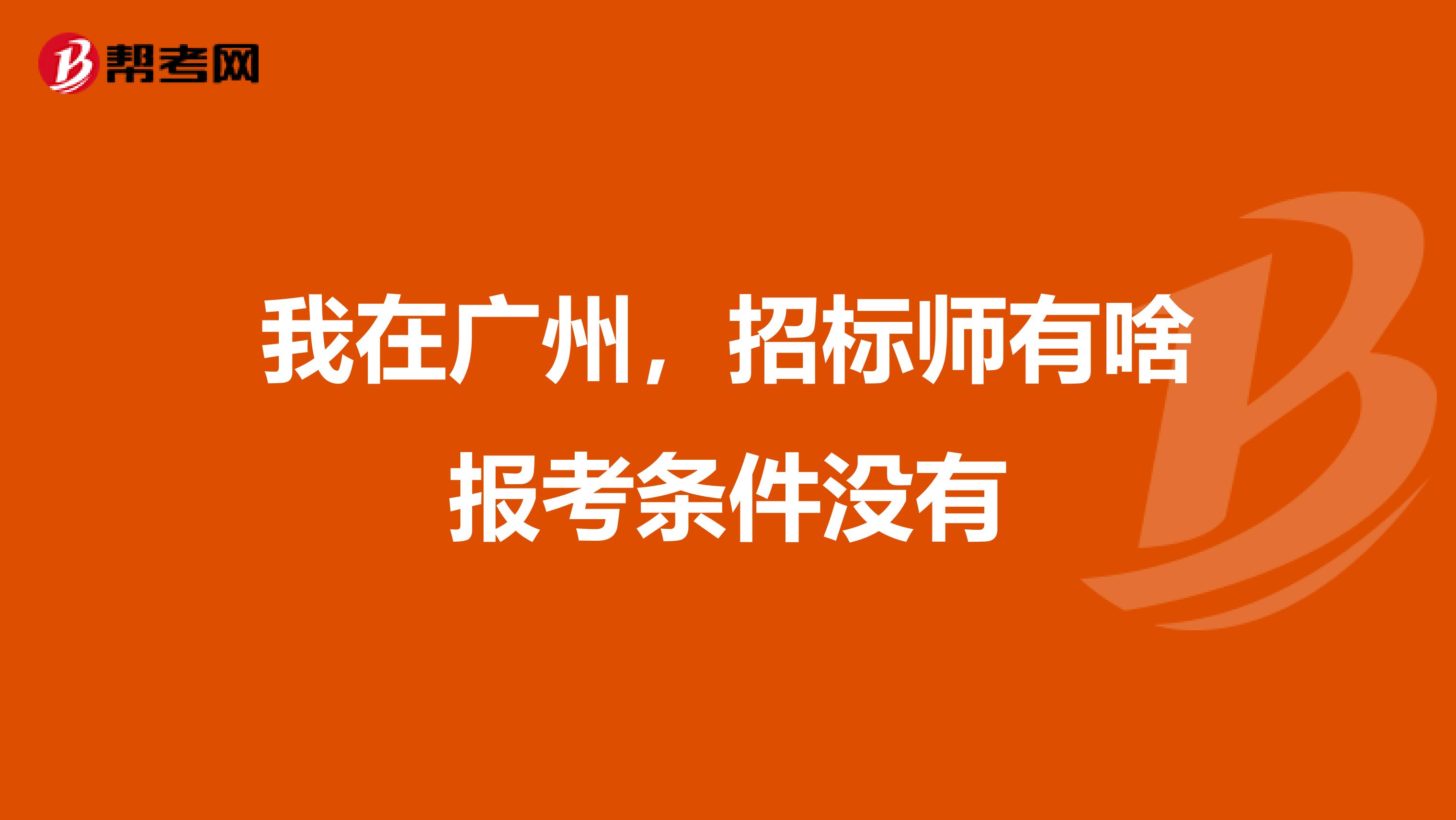 我在廣州，招標師有啥報考條件沒有
