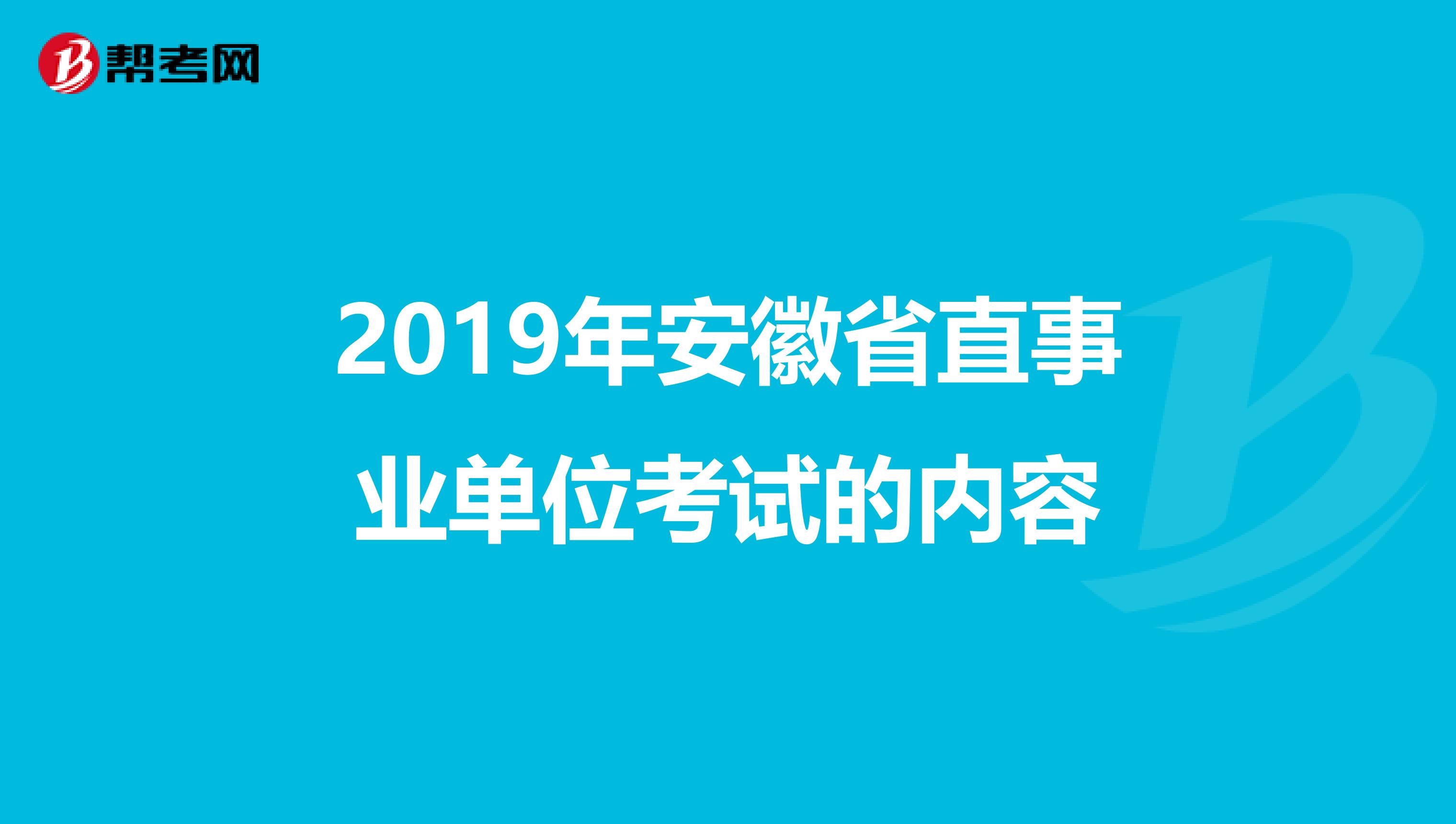 2019年安徽省直事业单位考试的内容