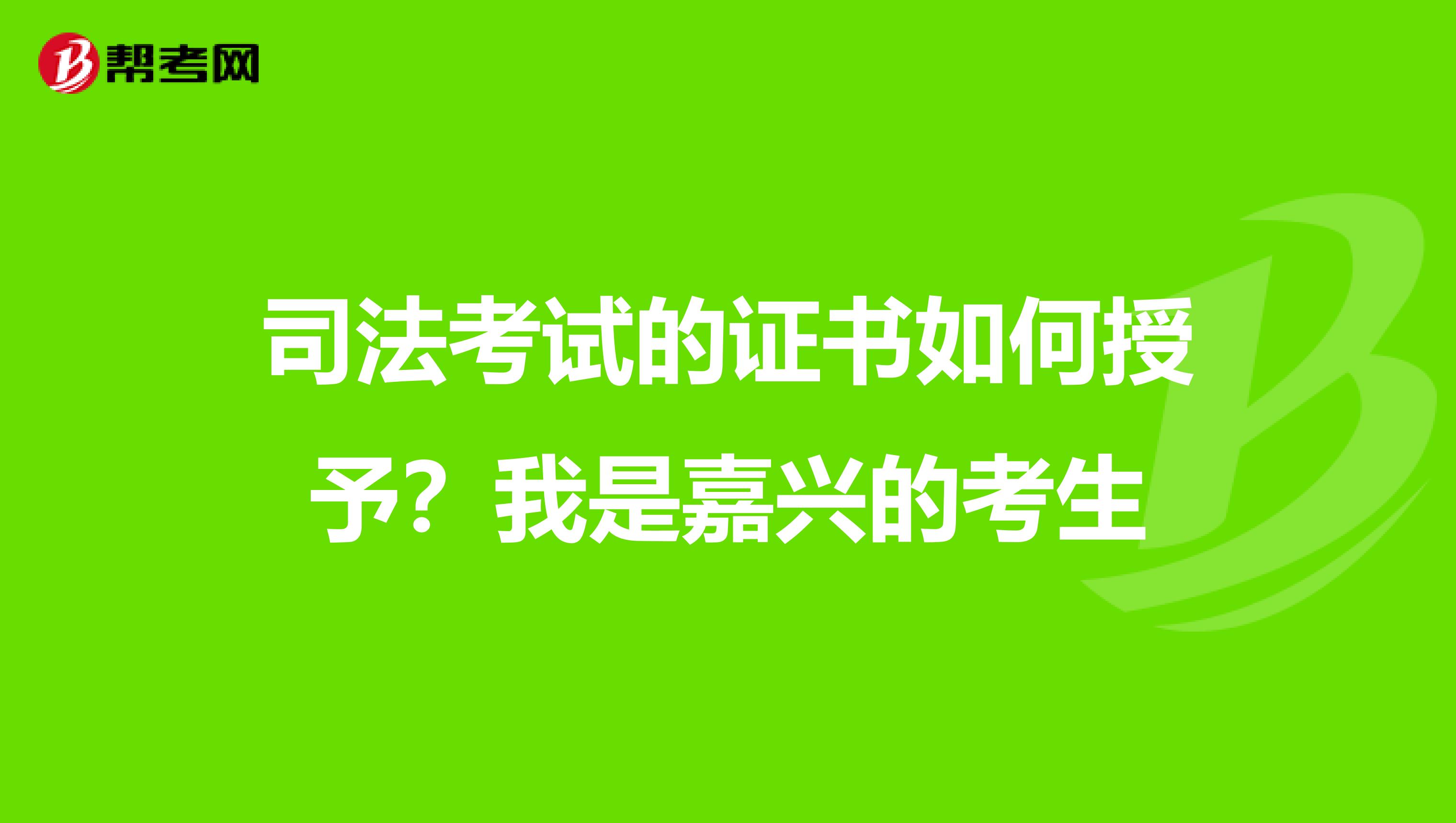 司法考试的证书如何授予？我是嘉兴的考生