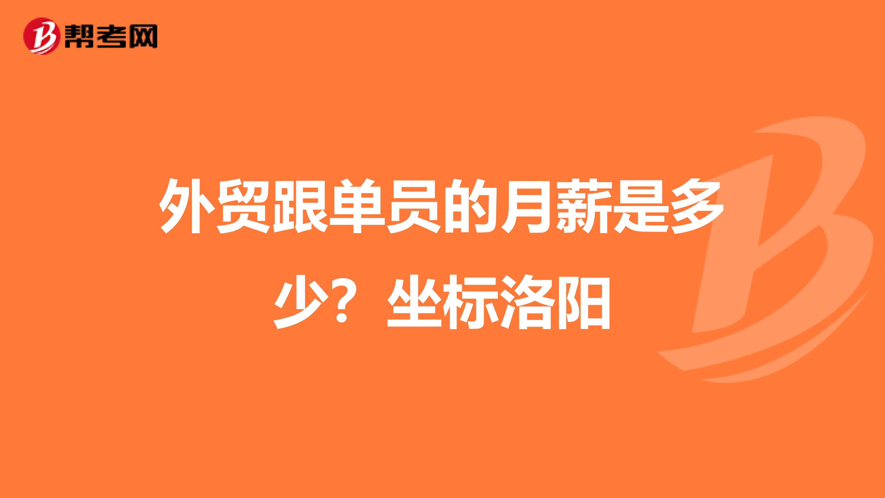 外贸跟单员的月薪是多少?坐标洛阳
