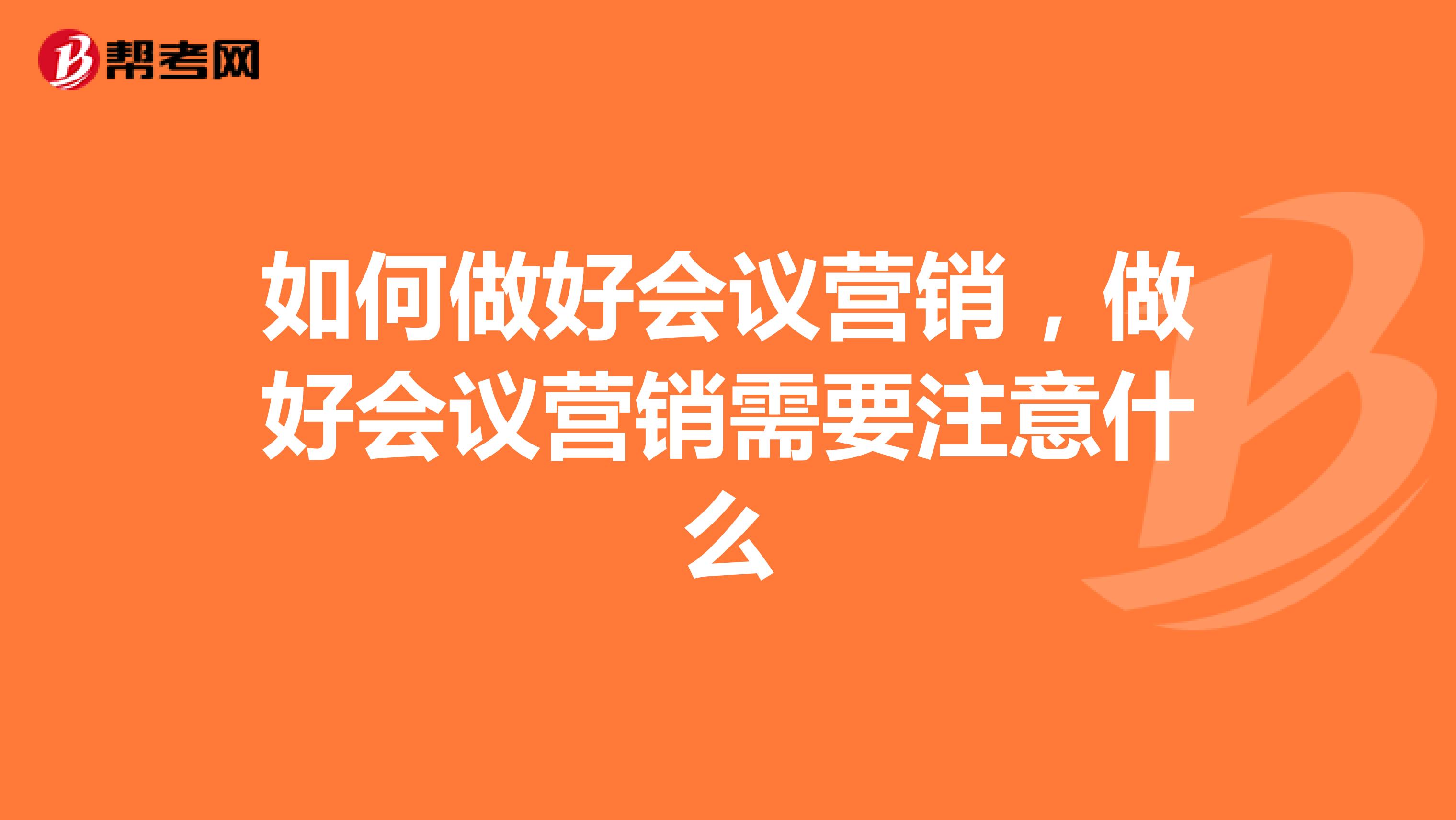 如何做好会议营销，做好会议营销需要注意什么