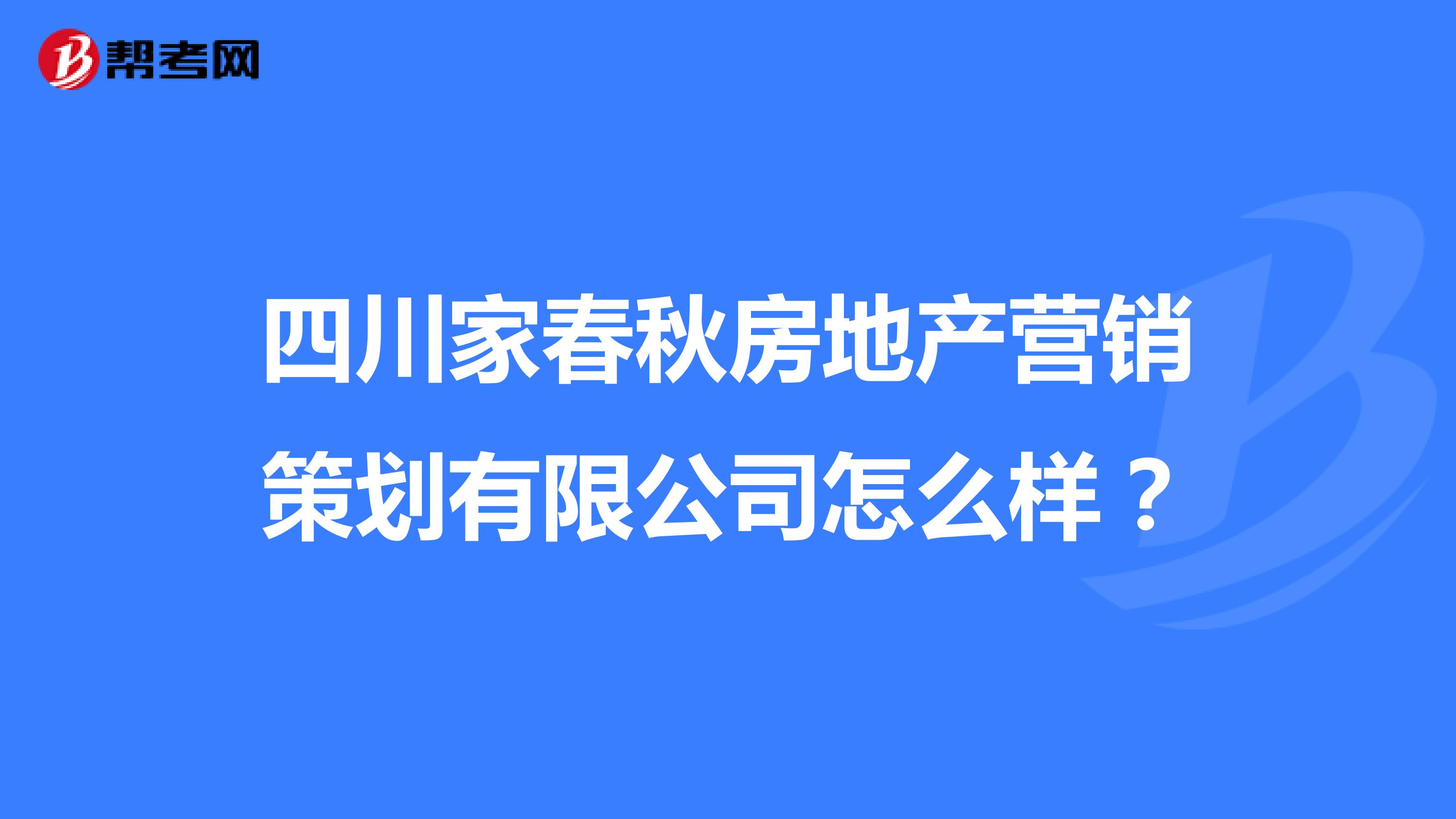 四川家春秋房地产营销策划有限公司怎么样？