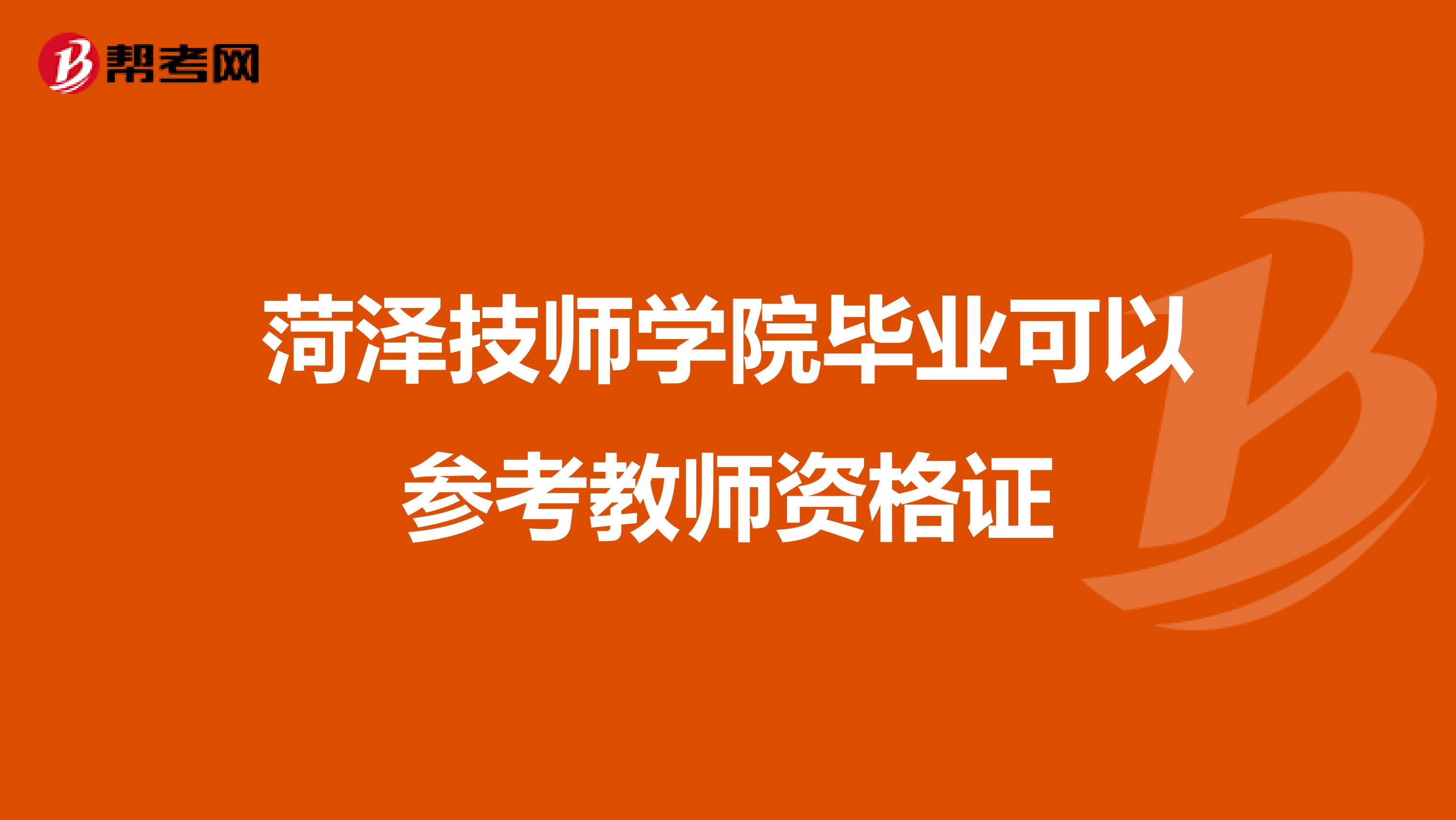 菏泽技师学院毕业可以参考教师资格证