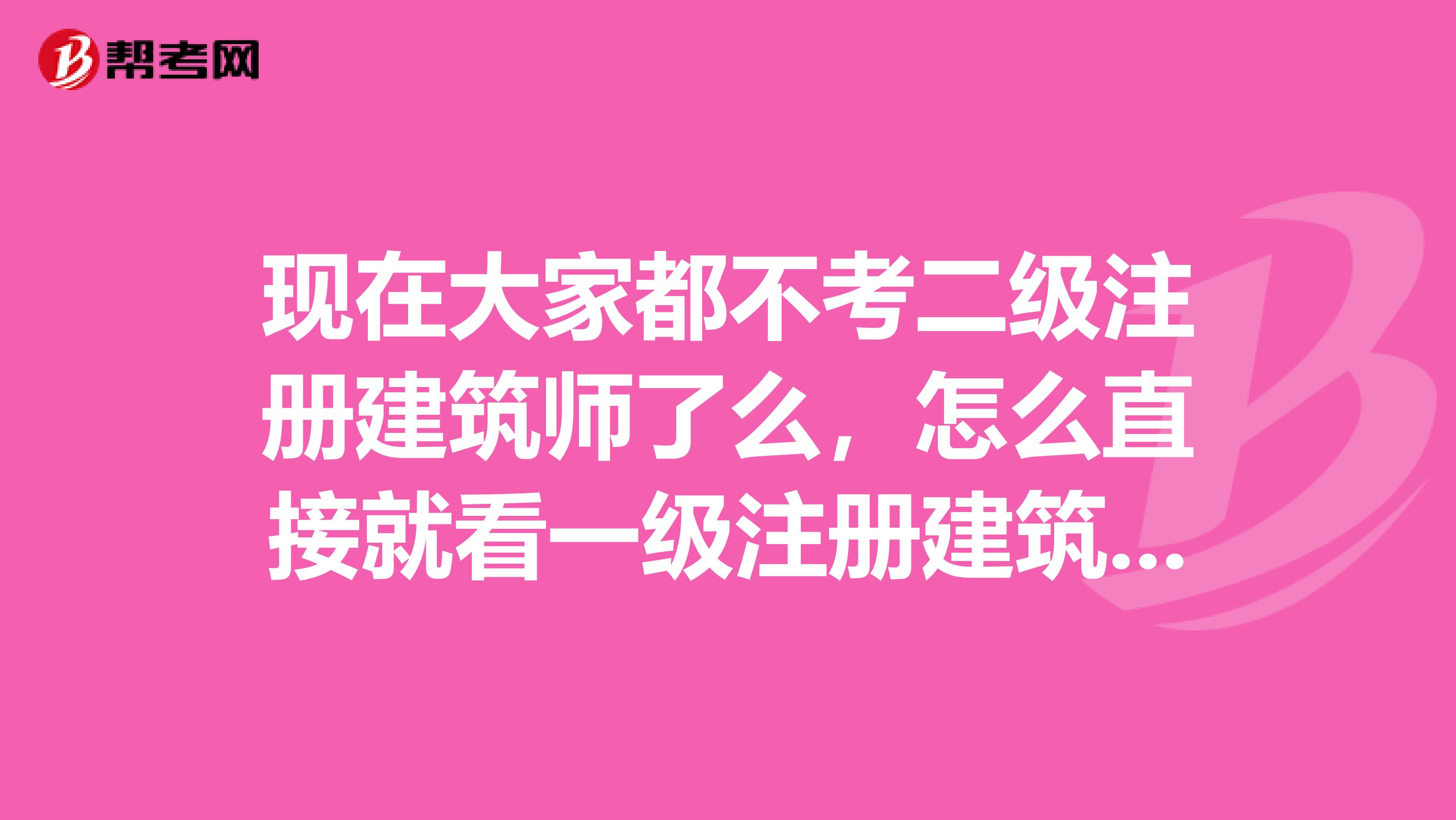 现在大家都不考二级注册建筑师了么，怎么直接就看一级注册建筑师的书了？一注范围那么广，直接憋一注？
