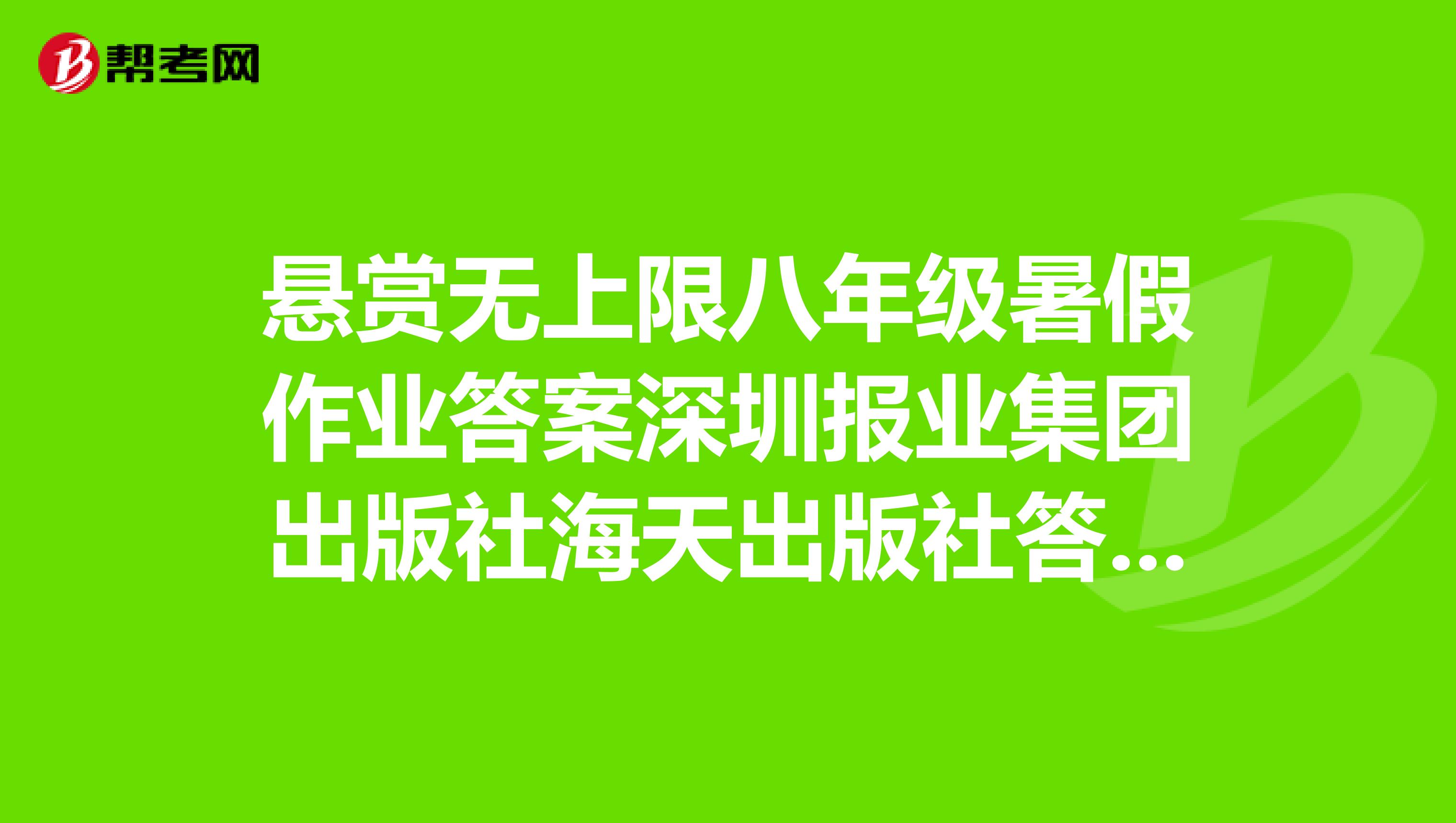 悬赏无上限八年级暑假作业答案深圳报业集团出版社海天出版社答案答案在线等不采纳唠叨道理的我