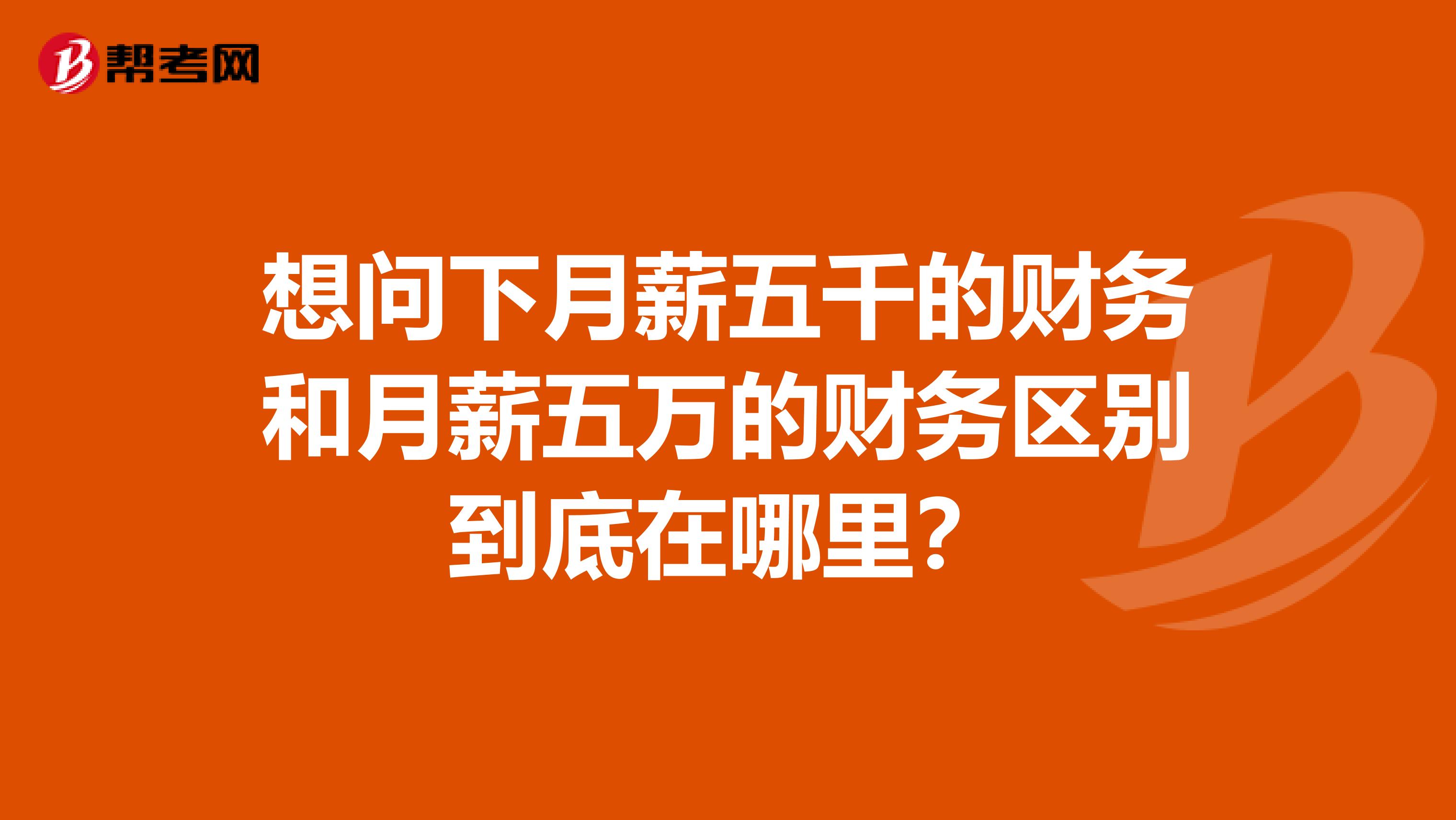 想问下月薪五千的财务和月薪五万的财务区别到底在哪里？
