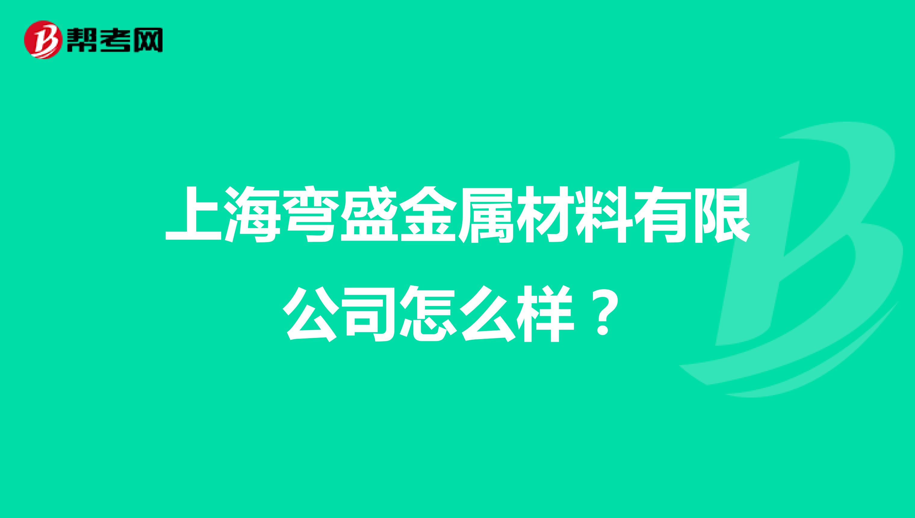 上海弯盛金属材料有限公司怎么样？